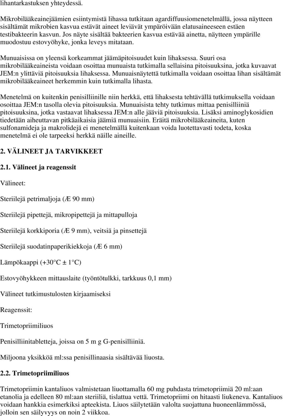 kasvun. Jos näyte sisältää bakteerien kasvua estävää ainetta, näytteen ympärille muodostuu estovyöhyke, jonka leveys mitataan. Munuaisissa on yleensä korkeammat jäämäpitoisuudet kuin lihaksessa.