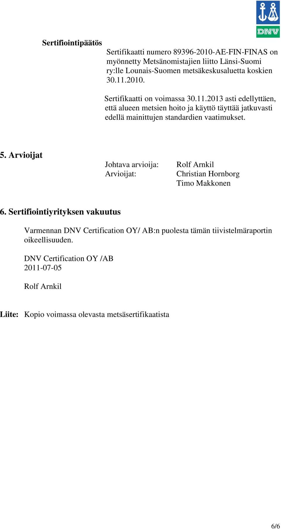 5. Arvioijat Johtava arvioija: Arvioijat: Rolf Arnkil Christian Hornborg Timo Makkonen 6.