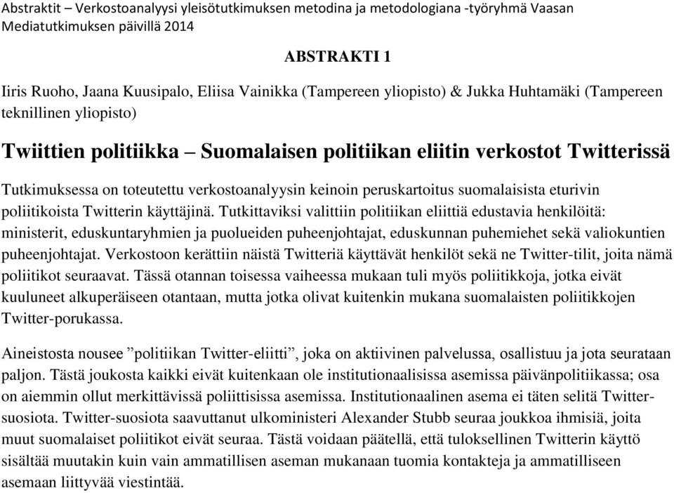 Tutkittaviksi valittiin politiikan eliittiä edustavia henkilöitä: ministerit, eduskuntaryhmien ja puolueiden puheenjohtajat, eduskunnan puhemiehet sekä valiokuntien puheenjohtajat.