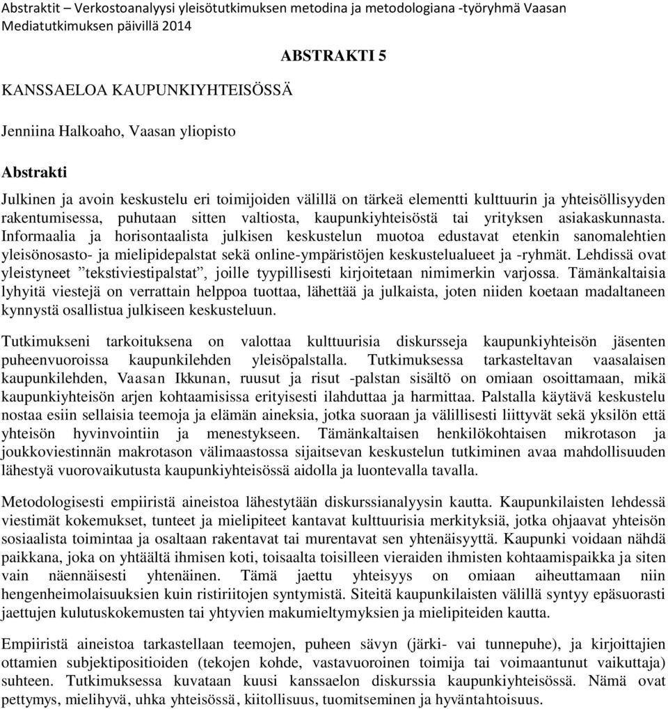 Informaalia ja horisontaalista julkisen keskustelun muotoa edustavat etenkin sanomalehtien yleisönosasto- ja mielipidepalstat sekä online-ympäristöjen keskustelualueet ja -ryhmät.