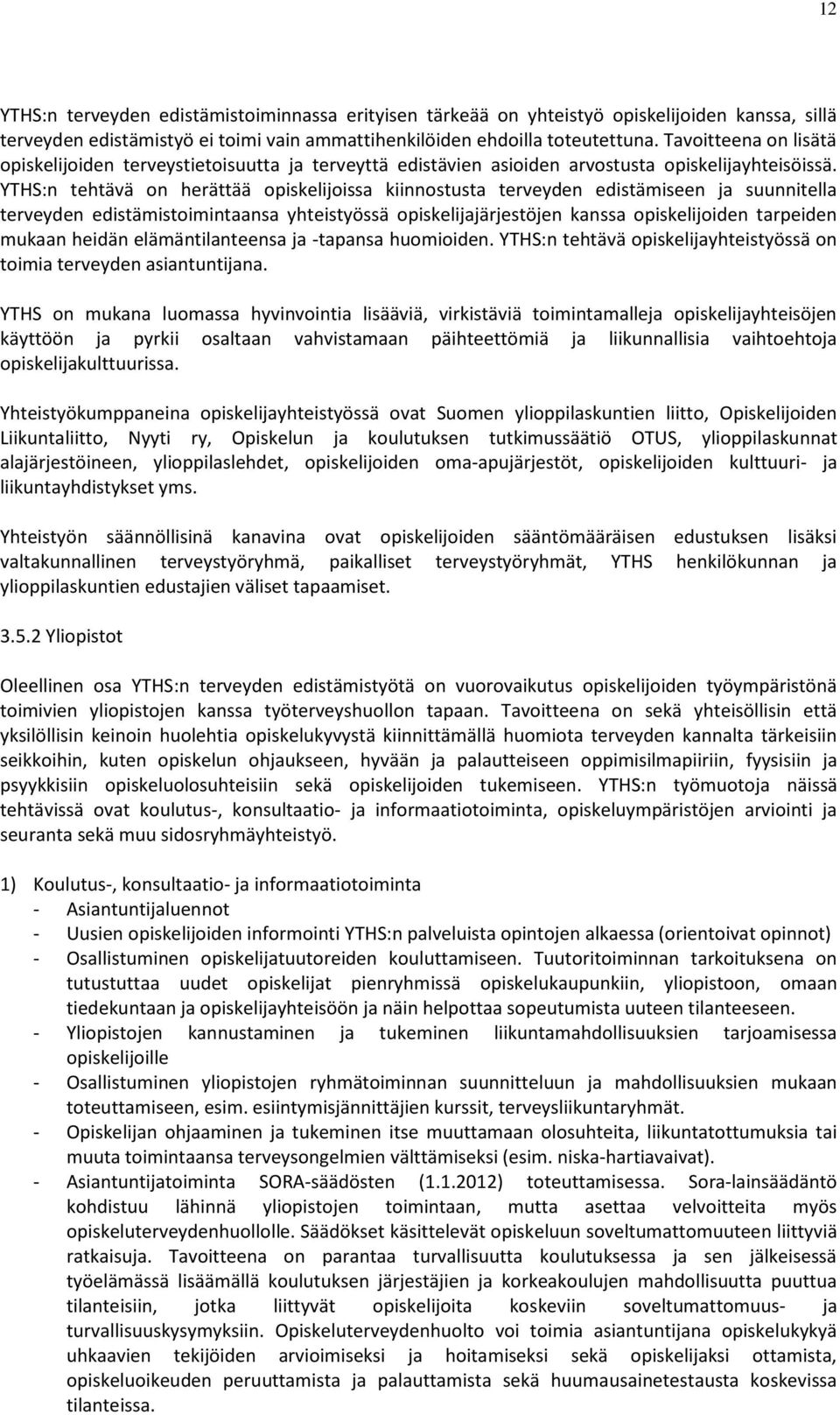 YTHS:n tehtävä on herättää opiskelijoissa kiinnostusta terveyden edistämiseen ja suunnitella terveyden edistämistoimintaansa yhteistyössä opiskelijajärjestöjen kanssa opiskelijoiden tarpeiden mukaan