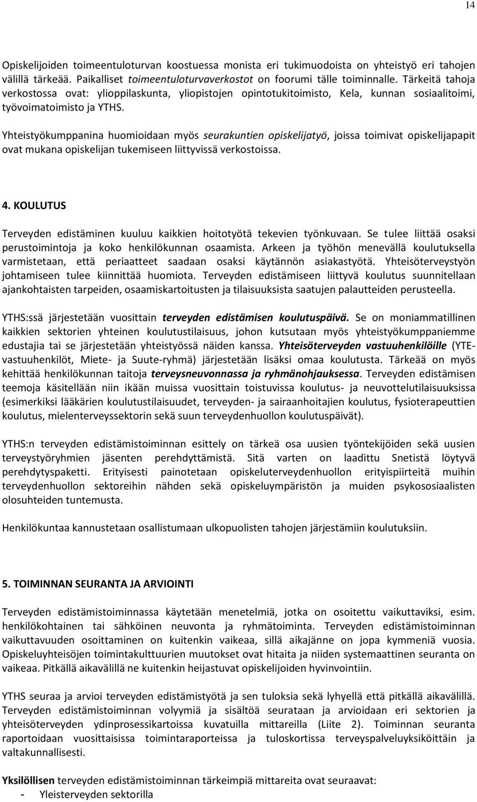 Yhteistyökumppanina huomioidaan myös seurakuntien opiskelijatyö, joissa toimivat opiskelijapapit ovat mukana opiskelijan tukemiseen liittyvissä verkostoissa. 4.