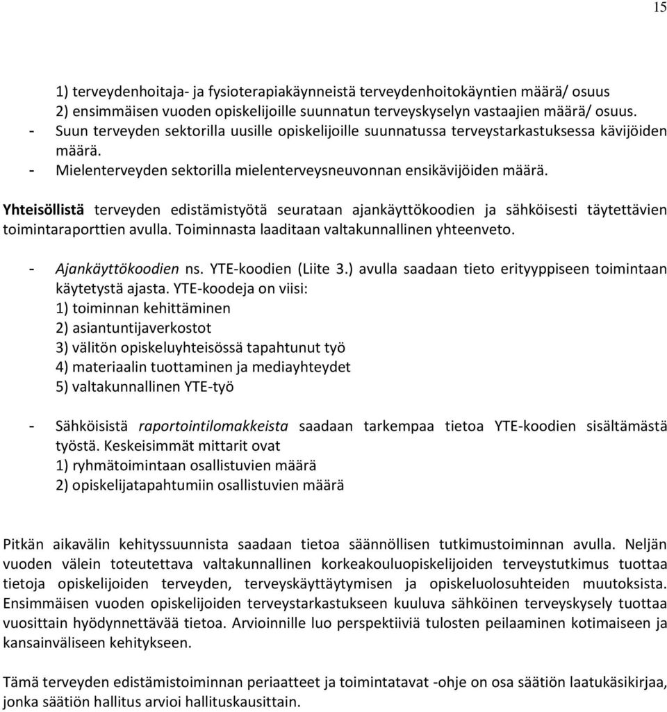 Yhteisöllistä terveyden edistämistyötä seurataan ajankäyttökoodien ja sähköisesti täytettävien toimintaraporttien avulla. Toiminnasta laaditaan valtakunnallinen yhteenveto. - Ajankäyttökoodien ns.