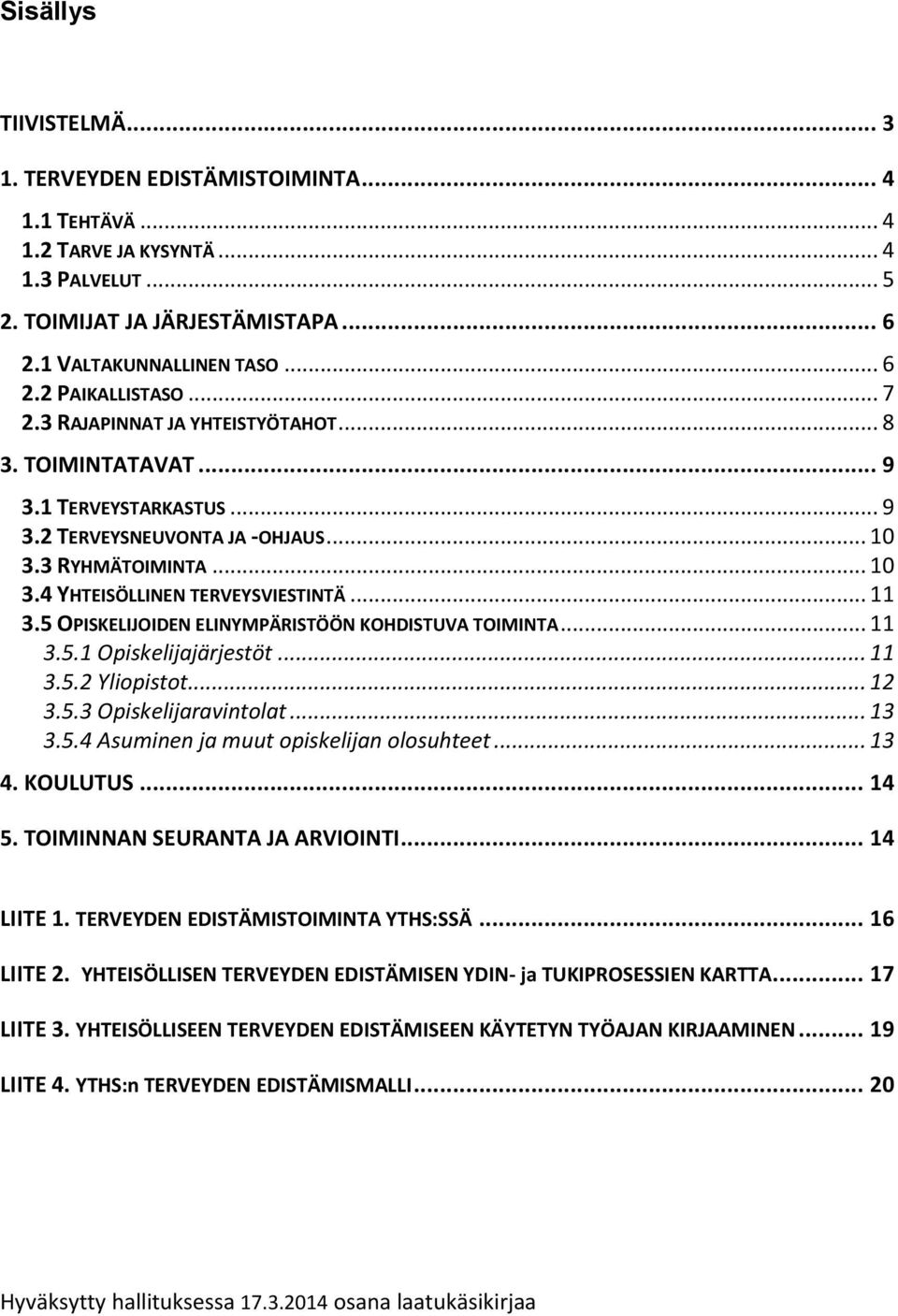 5 OPISKELIJOIDEN ELINYMPÄRISTÖÖN KOHDISTUVA TOIMINTA... 11 3.5.1 Opiskelijajärjestöt... 11 3.5.2 Yliopistot... 12 3.5.3 Opiskelijaravintolat... 13 3.5.4 Asuminen ja muut opiskelijan olosuhteet... 13 4.