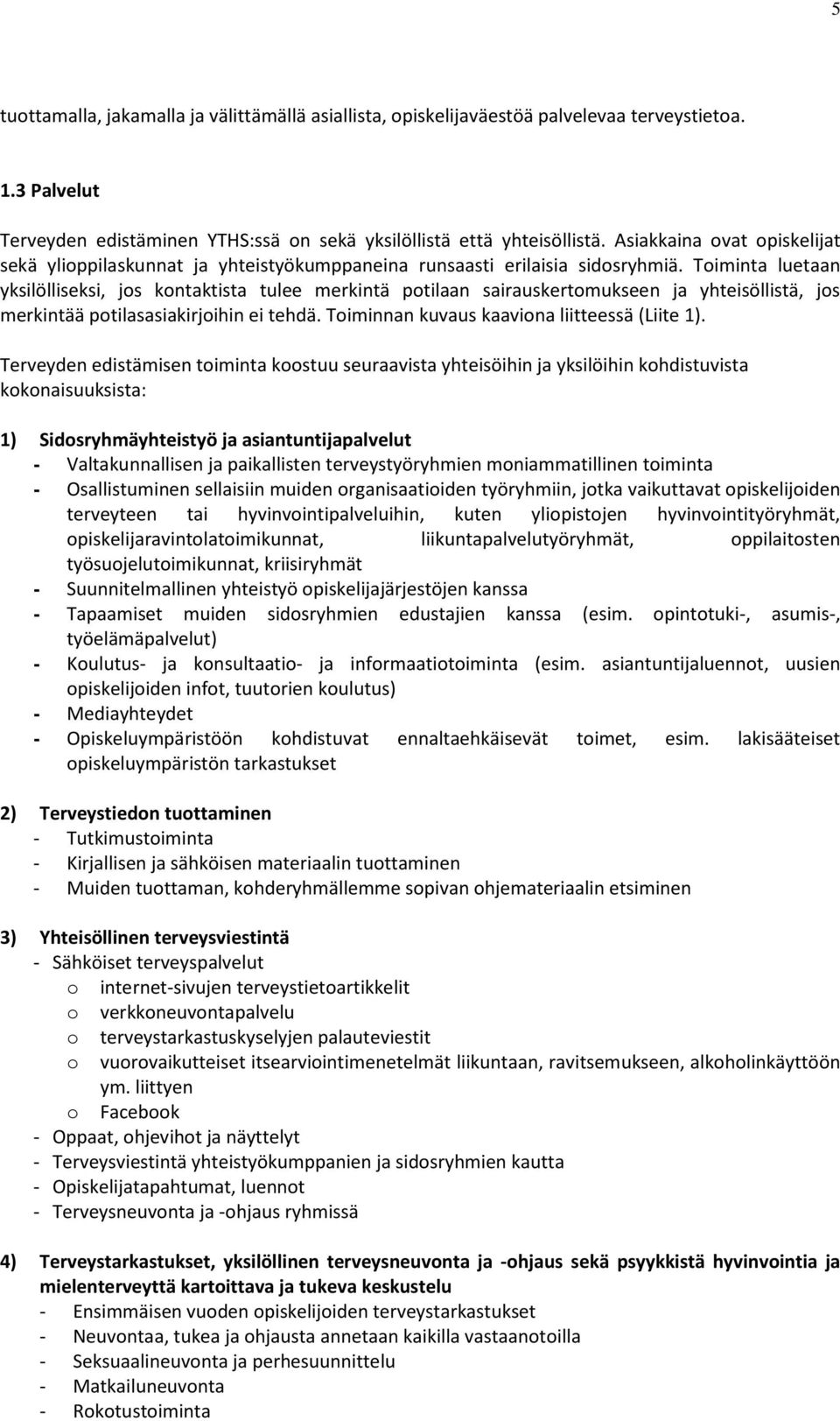 Toiminta luetaan yksilölliseksi, jos kontaktista tulee merkintä potilaan sairauskertomukseen ja yhteisöllistä, jos merkintää potilasasiakirjoihin ei tehdä.