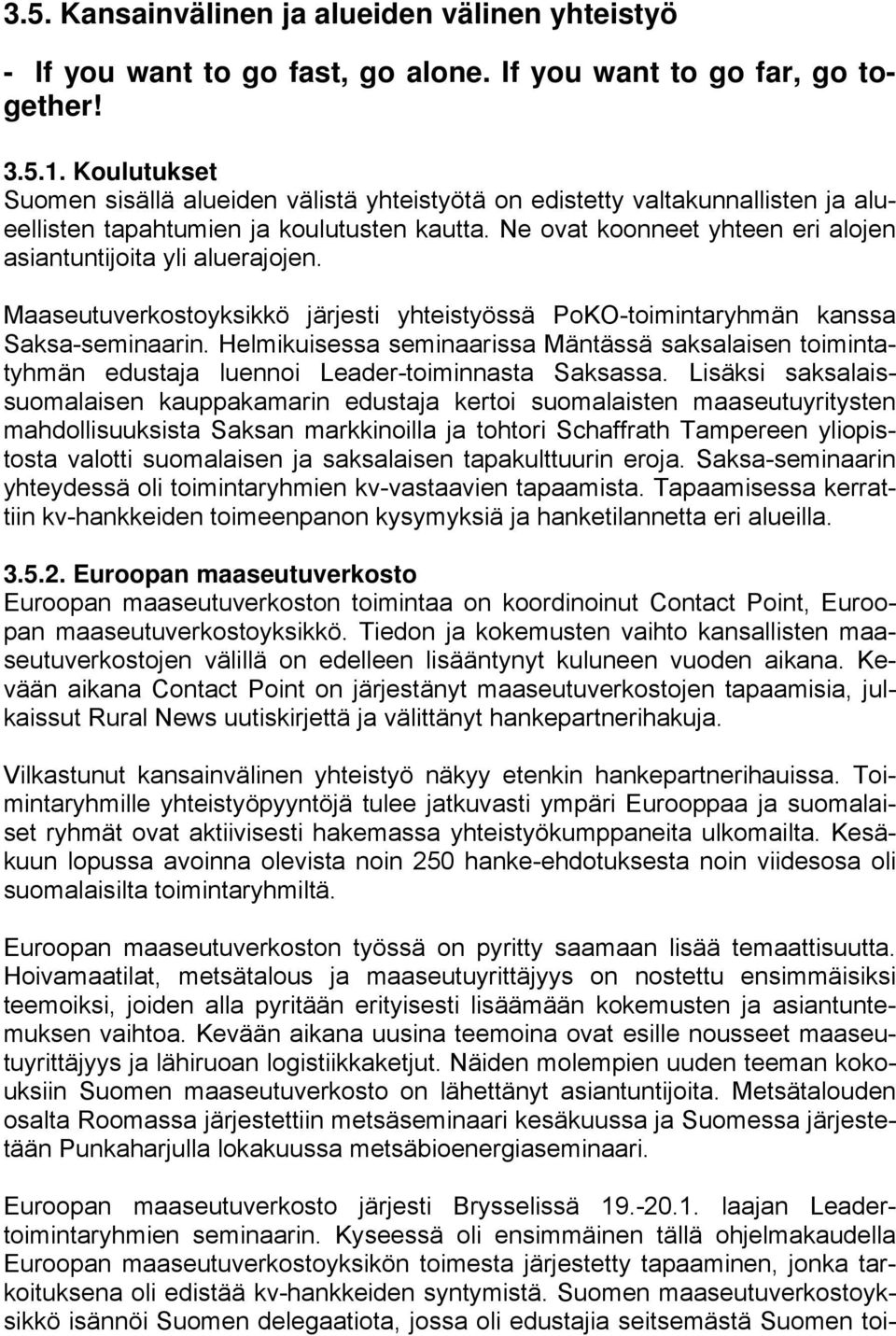 Ne ovat koonneet yhteen eri alojen asiantuntijoita yli aluerajojen. Maaseutuverkostoyksikkö järjesti yhteistyössä PoKO-toimintaryhmän kanssa Saksa-seminaarin.