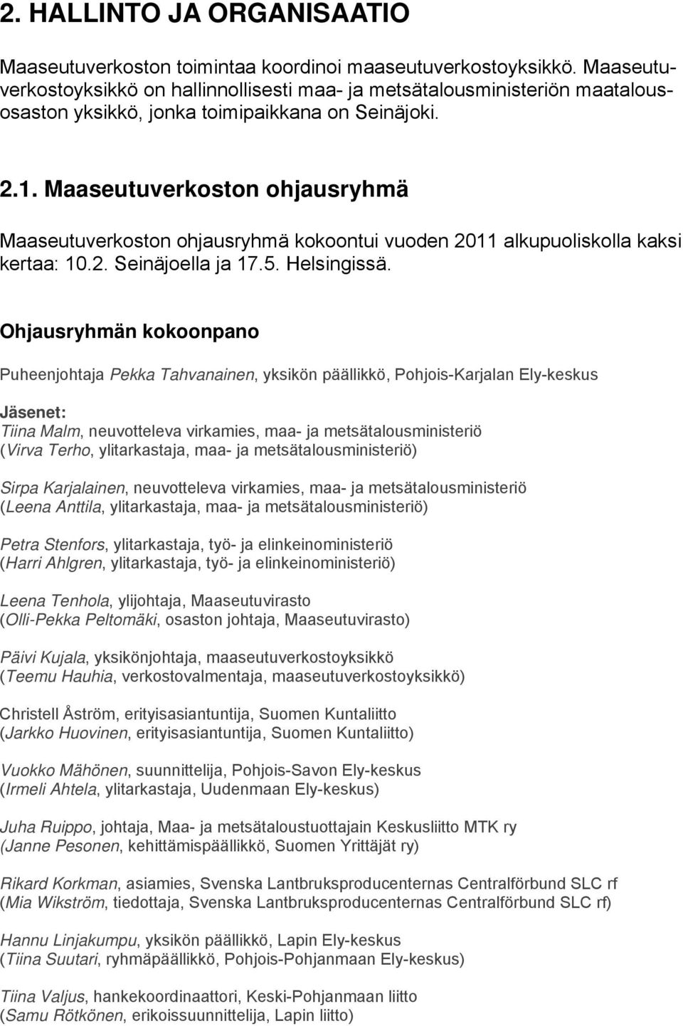 Maaseutuverkoston ohjausryhmä Maaseutuverkoston ohjausryhmä kokoontui vuoden 2011 alkupuoliskolla kaksi kertaa: 10.2. Seinäjoella ja 17.5. Helsingissä.