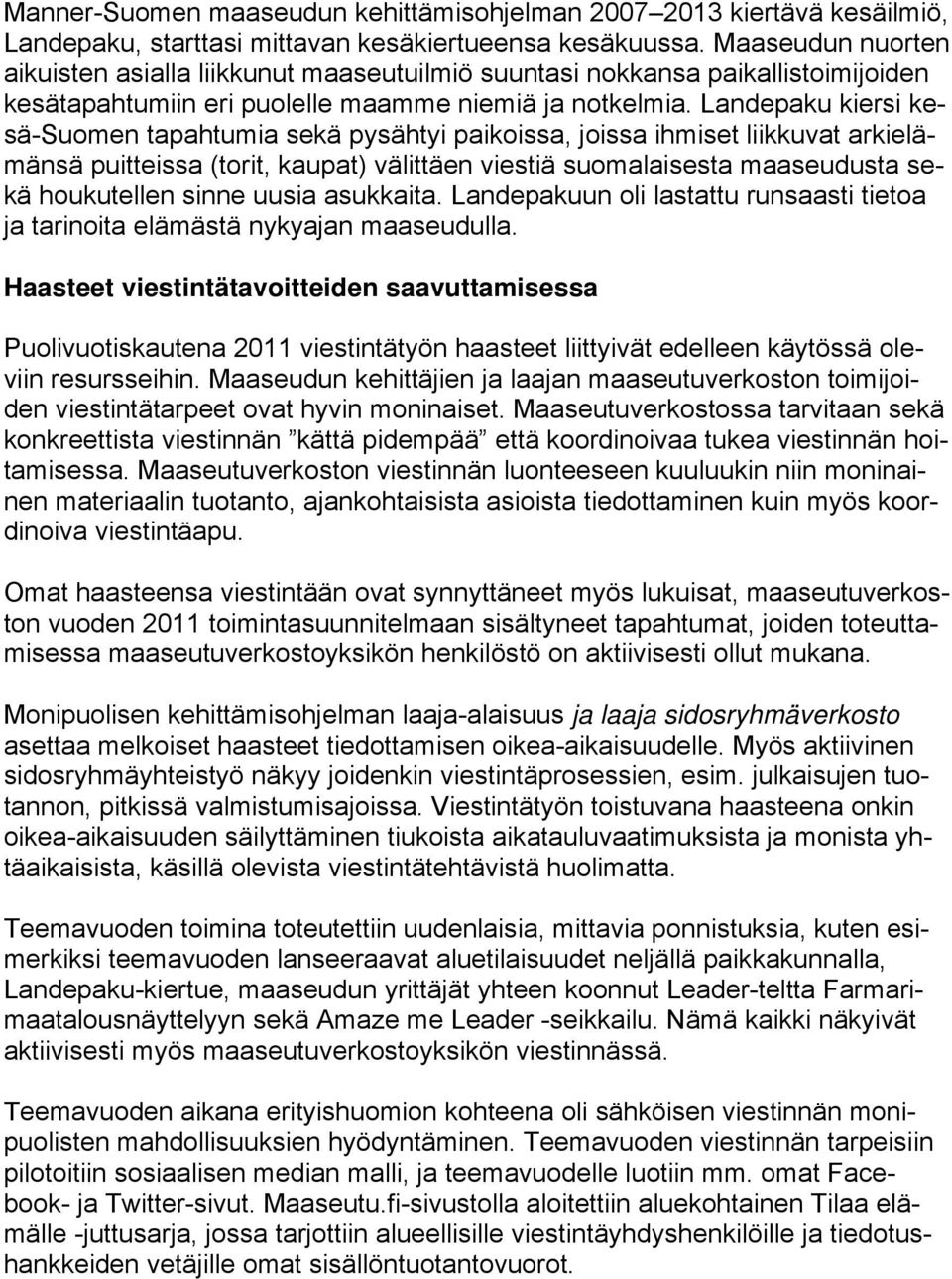 Landepaku kiersi kesä-suomen tapahtumia sekä pysähtyi paikoissa, joissa ihmiset liikkuvat arkielämänsä puitteissa (torit, kaupat) välittäen viestiä suomalaisesta maaseudusta sekä houkutellen sinne