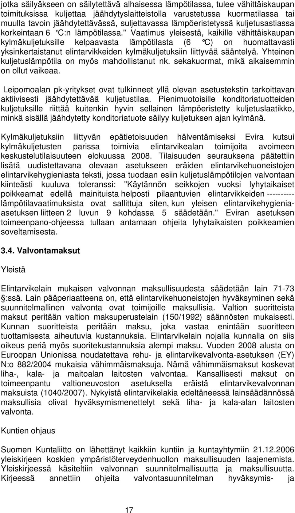 " Vaatimus yleisestä, kaikille vähittäiskaupan kylmäkuljetuksille kelpaavasta lämpötilasta (6 C) on huomattavasti yksinkertaistanut elintarvikkeiden kylmäkuljetuksiin liittyvää sääntelyä.