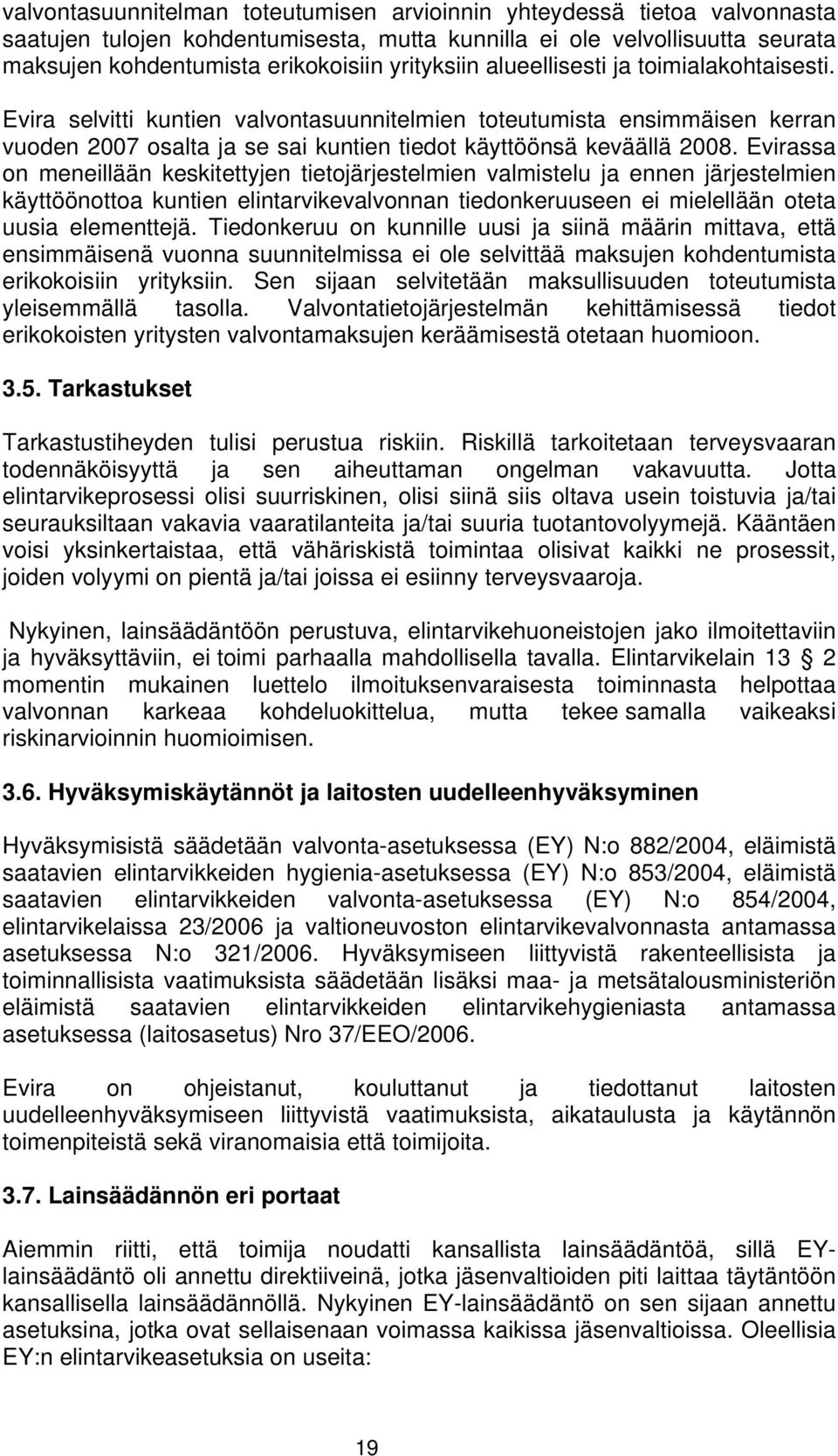 Evirassa on meneillään keskitettyjen tietojärjestelmien valmistelu ja ennen järjestelmien käyttöönottoa kuntien elintarvikevalvonnan tiedonkeruuseen ei mielellään oteta uusia elementtejä.