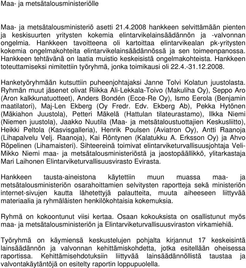 Hankkeen tehtävänä on laatia muistio keskeisistä ongelmakohteista. Hankkeen toteuttamiseksi nimitettiin työryhmä, jonka toimikausi oli 22.4.-31.12.2008.