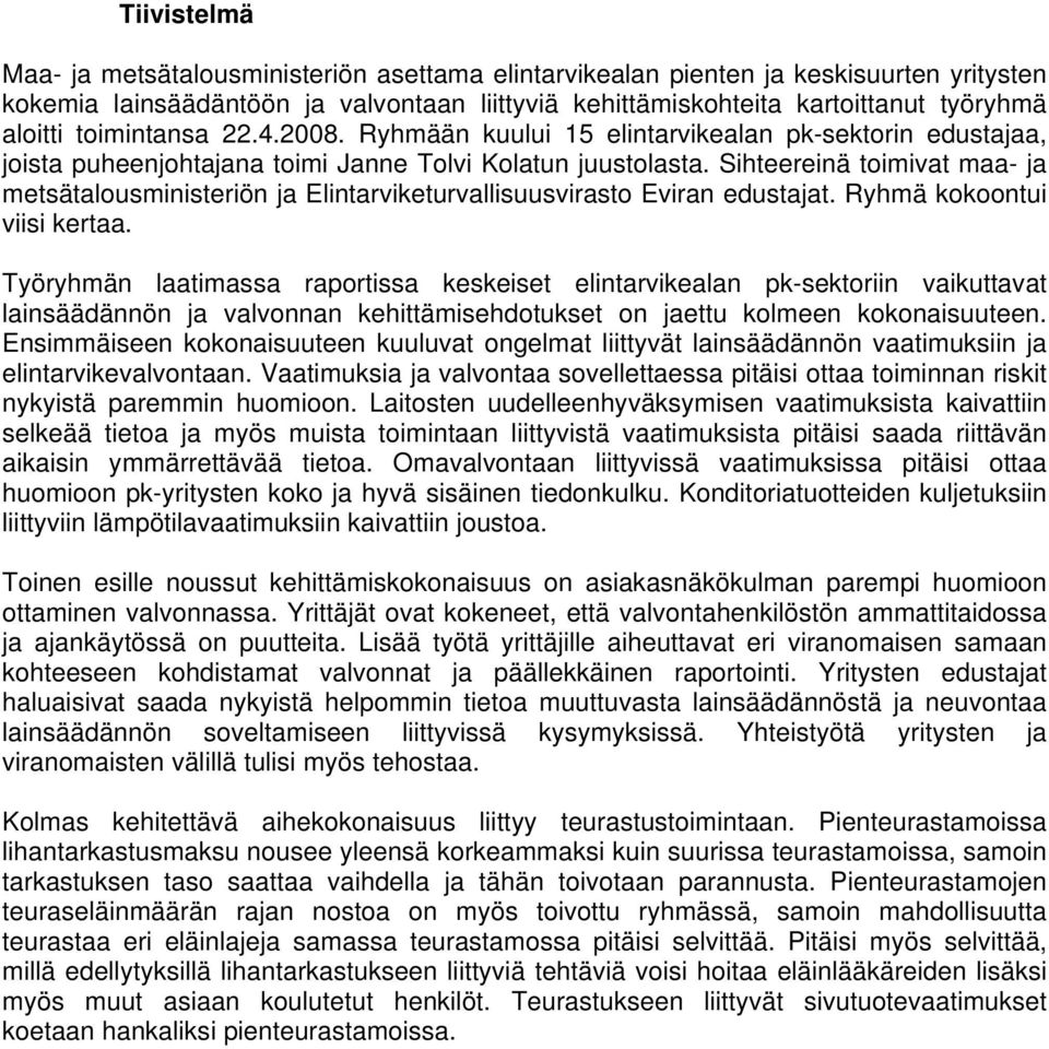 Sihteereinä toimivat maa- ja metsätalousministeriön ja Elintarviketurvallisuusvirasto Eviran edustajat. Ryhmä kokoontui viisi kertaa.