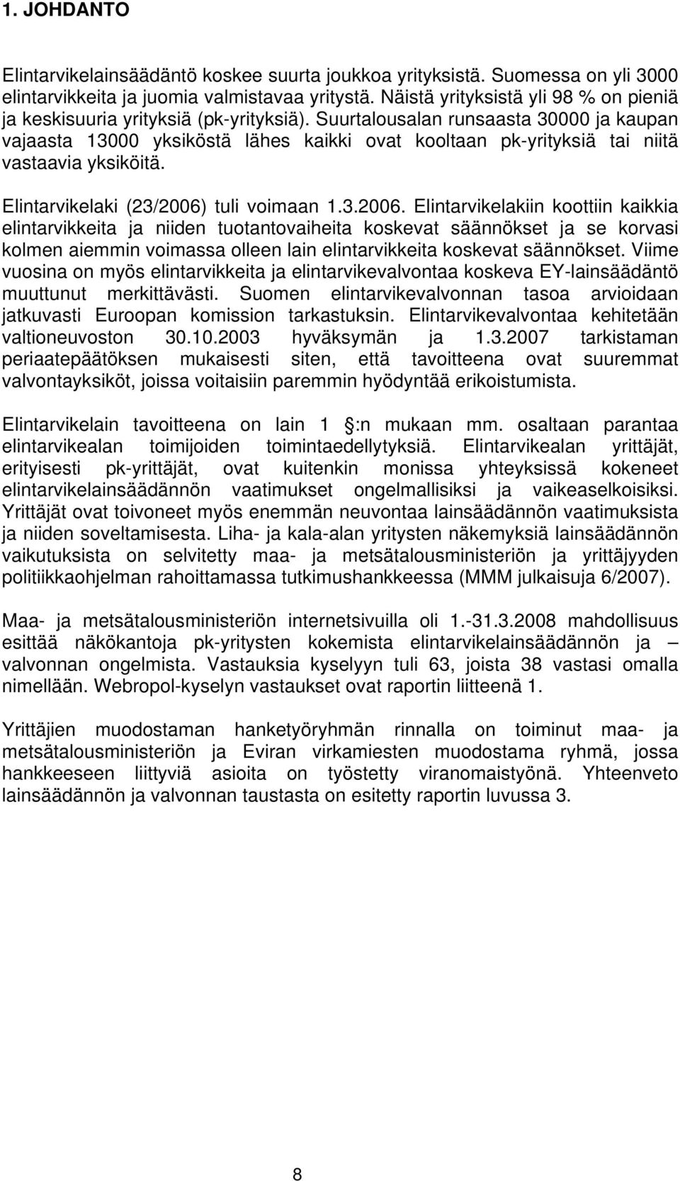 Suurtalousalan runsaasta 30000 ja kaupan vajaasta 13000 yksiköstä lähes kaikki ovat kooltaan pk-yrityksiä tai niitä vastaavia yksiköitä. Elintarvikelaki (23/2006)