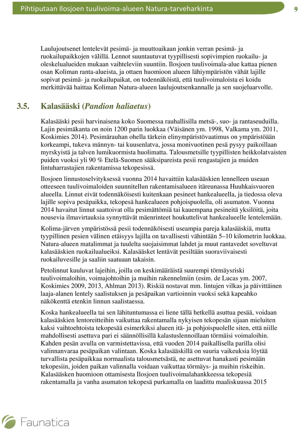 Ilosjoen tuulivoimala-alue kattaa pienen osan Koliman ranta-alueista, ja ottaen huomioon alueen lähiympäristön vähät lajille sopivat pesimä- ja ruokailupaikat, on todennäköistä, että tuulivoimaloista