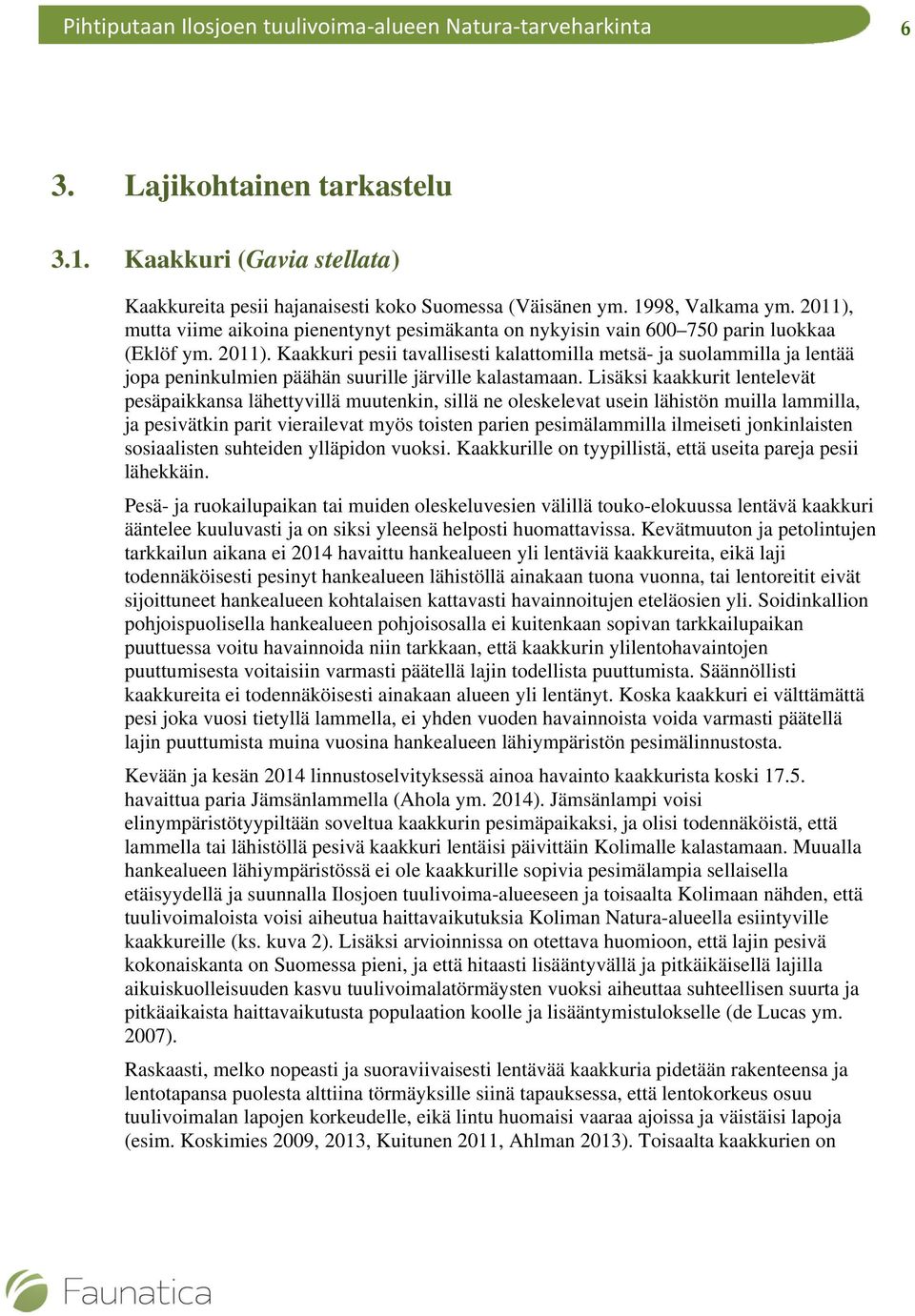 Kaakkuri pesii tavallisesti kalattomilla metsä- ja suolammilla ja lentää jopa peninkulmien päähän suurille järville kalastamaan.