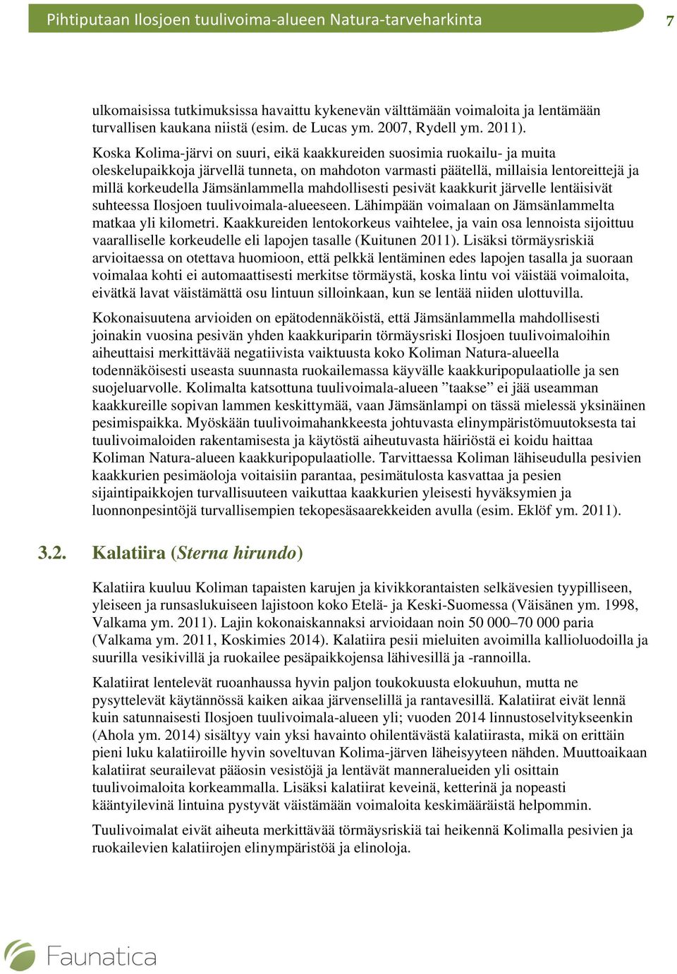 Jämsänlammella mahdollisesti pesivät kaakkurit järvelle lentäisivät suhteessa Ilosjoen tuulivoimala-alueeseen. Lähimpään voimalaan on Jämsänlammelta matkaa yli kilometri.