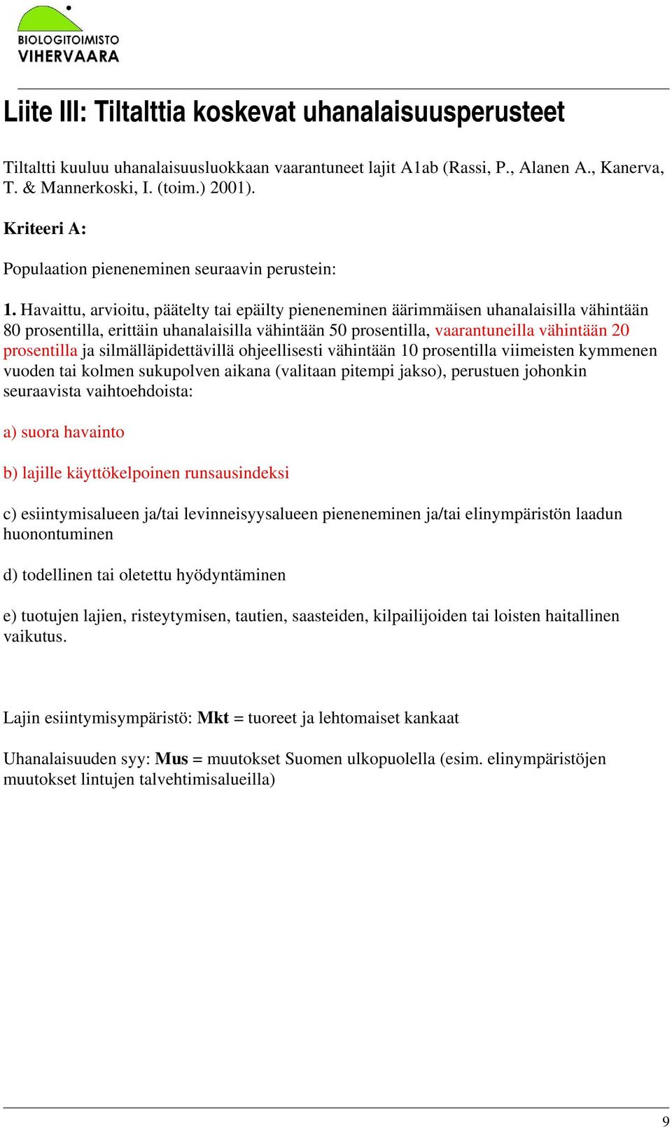Havaittu, arvioitu, päätelty tai epäilty pieneneminen äärimmäisen uhanalaisilla vähintään 80 prosentilla, erittäin uhanalaisilla vähintään 50 prosentilla, vaarantuneilla vähintään 20 prosentilla ja