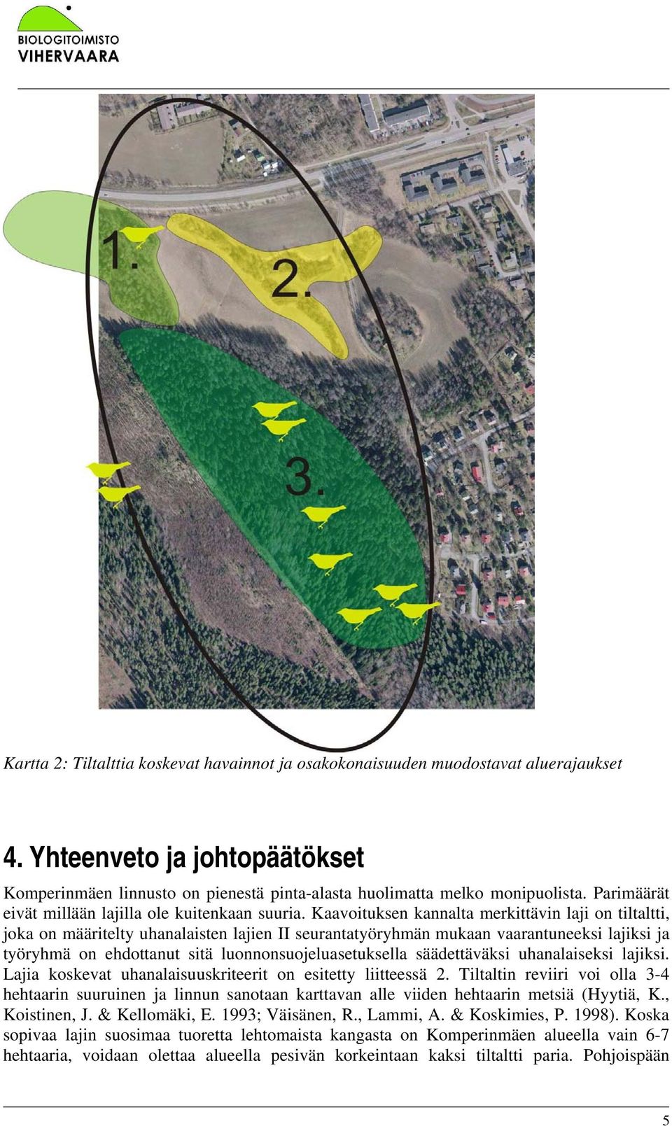 Kaavoituksen kannalta merkittävin laji on tiltaltti, joka on määritelty uhanalaisten lajien II seurantatyöryhmän mukaan vaarantuneeksi lajiksi ja työryhmä on ehdottanut sitä luonnonsuojeluasetuksella