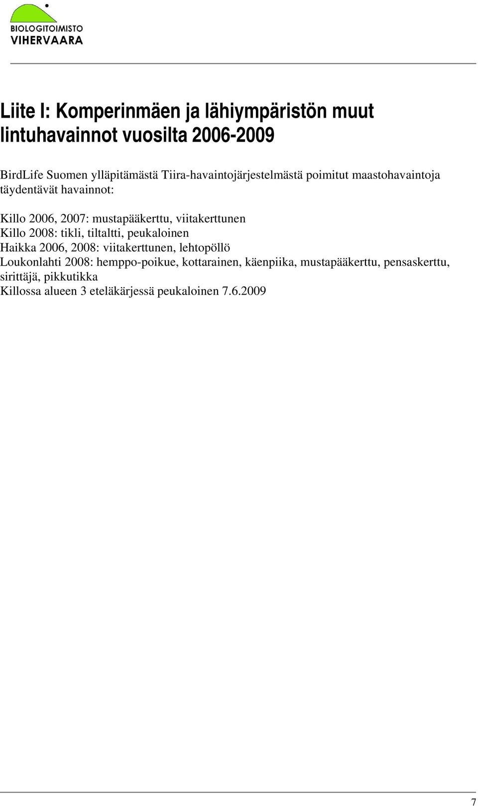 viitakerttunen Killo 2008: tikli, tiltaltti, peukaloinen Haikka 2006, 2008: viitakerttunen, lehtopöllö Loukonlahti 2008: