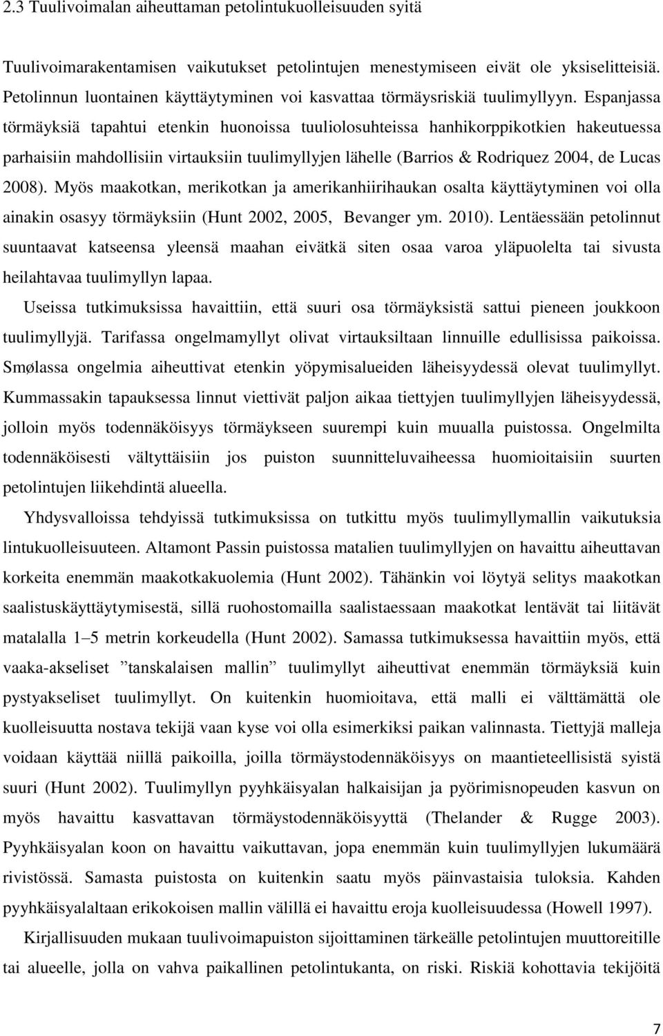 Espanjassa törmäyksiä tapahtui etenkin huonoissa tuuliolosuhteissa hanhikorppikotkien hakeutuessa parhaisiin mahdollisiin virtauksiin tuulimyllyjen lähelle (Barrios & Rodriquez 2004, de Lucas 2008).