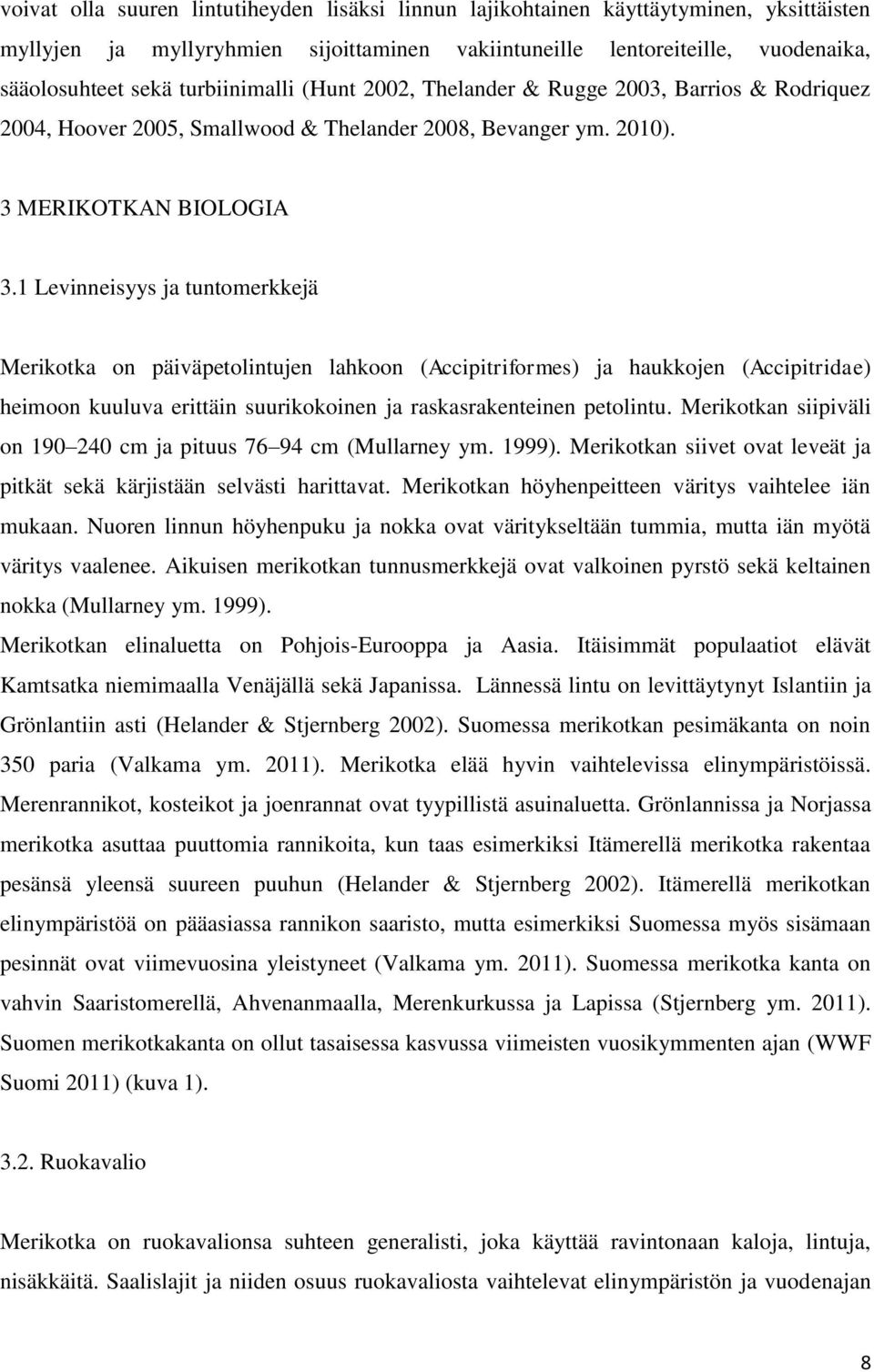 1 Levinneisyys ja tuntomerkkejä Merikotka on päiväpetolintujen lahkoon (Accipitriformes) ja haukkojen (Accipitridae) heimoon kuuluva erittäin suurikokoinen ja raskasrakenteinen petolintu.