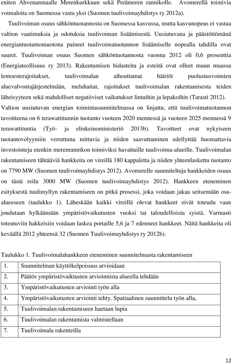 Uusiutuvana ja päästöttömänä energiantuotantomuotona paineet tuulivoimatuotannon lisäämiselle nopealla tahdilla ovat suuret.