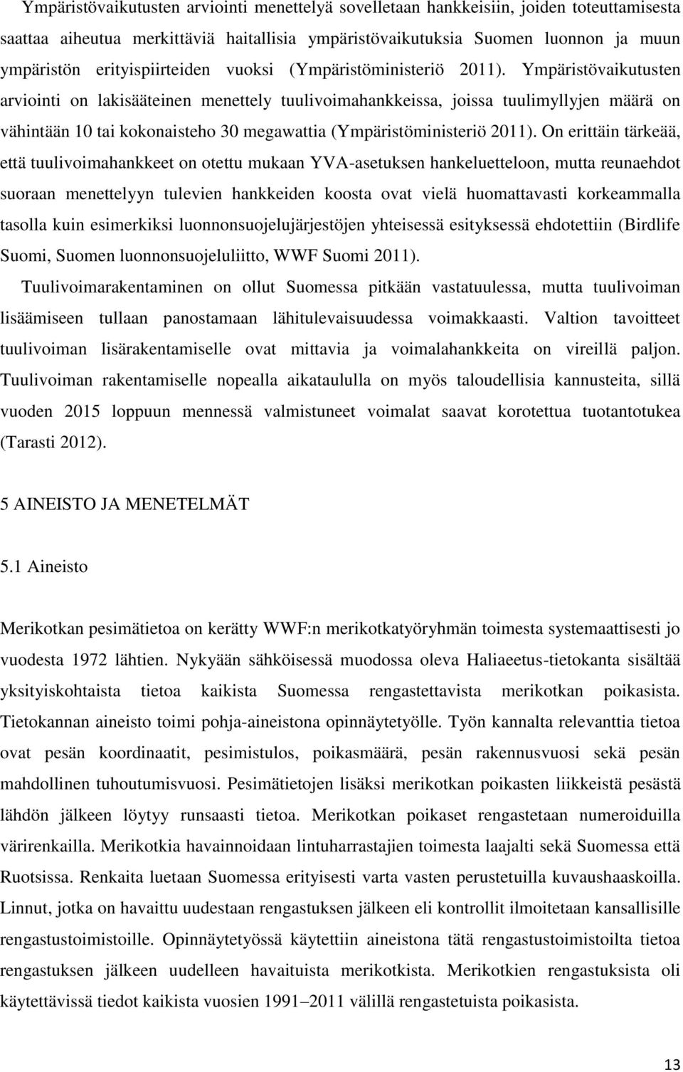 Ympäristövaikutusten arviointi on lakisääteinen menettely tuulivoimahankkeissa, joissa tuulimyllyjen määrä on vähintään 10 tai kokonaisteho 30 megawattia (Ympäristöministeriö 2011).