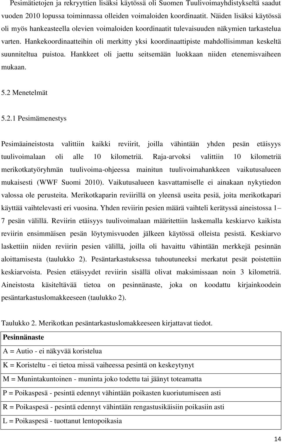 Hankekoordinaatteihin oli merkitty yksi koordinaattipiste mahdollisimman keskeltä suunniteltua puistoa. Hankkeet oli jaettu seitsemään luokkaan niiden etenemisvaiheen mukaan. 5.2 