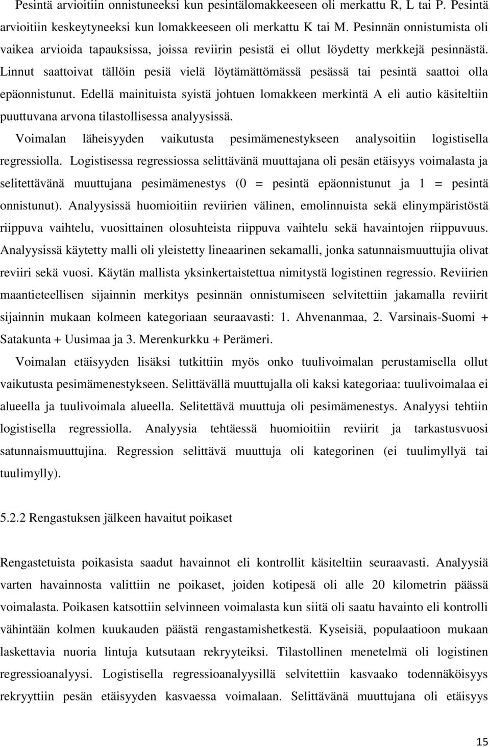 Linnut saattoivat tällöin pesiä vielä löytämättömässä pesässä tai pesintä saattoi olla epäonnistunut.