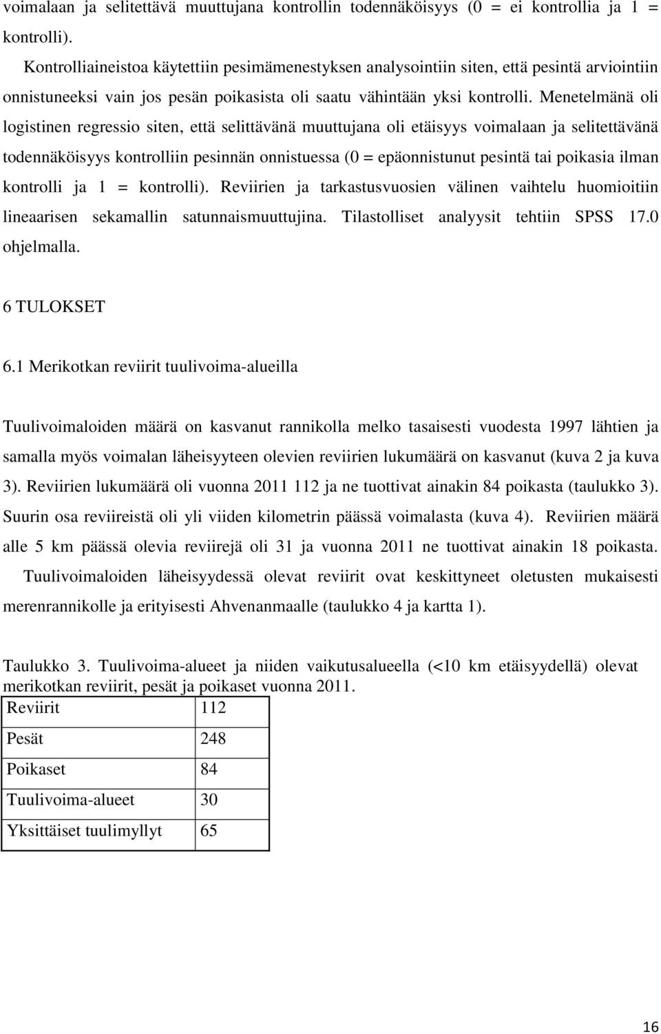 Menetelmänä oli logistinen regressio siten, että selittävänä muuttujana oli etäisyys voimalaan ja selitettävänä todennäköisyys kontrolliin pesinnän onnistuessa (0 = epäonnistunut pesintä tai poikasia