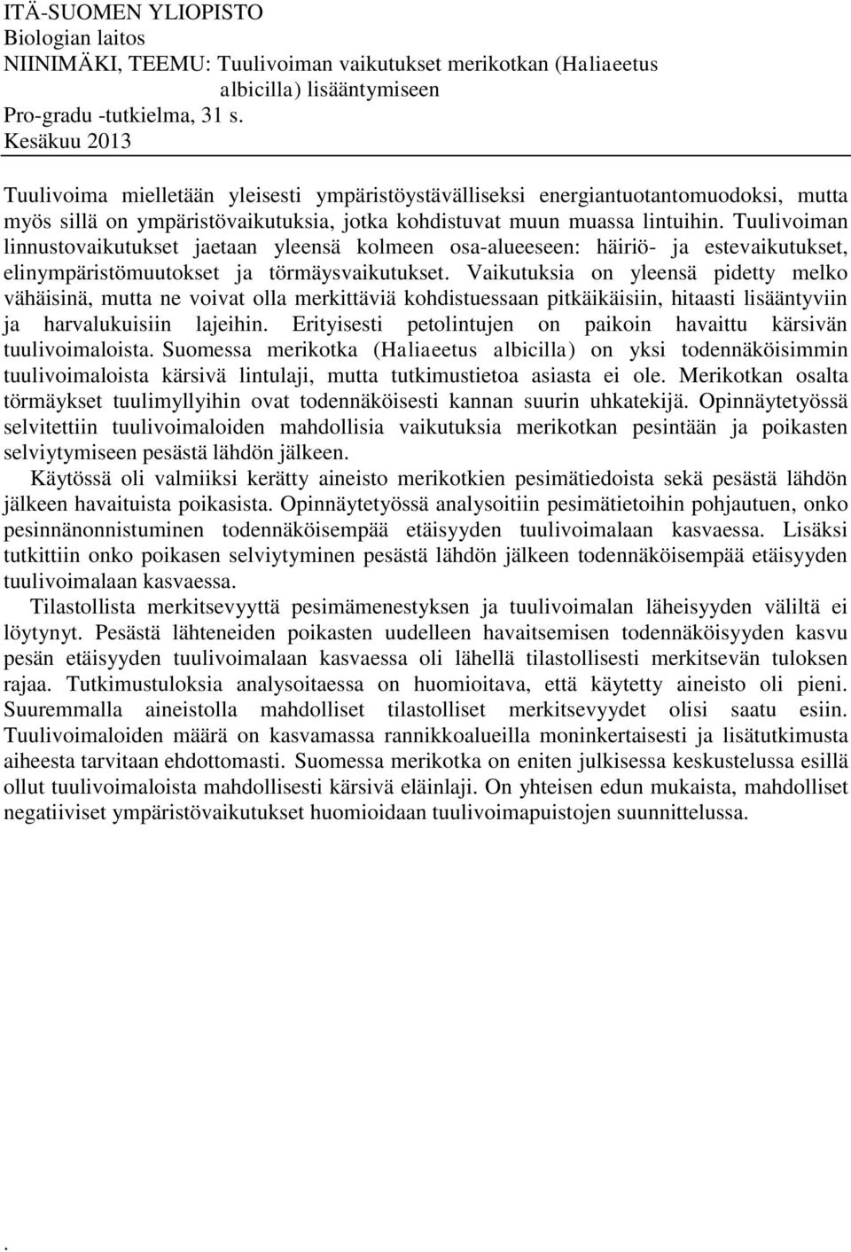 Tuulivoiman linnustovaikutukset jaetaan yleensä kolmeen osa-alueeseen: häiriö- ja estevaikutukset, elinympäristömuutokset ja törmäysvaikutukset.