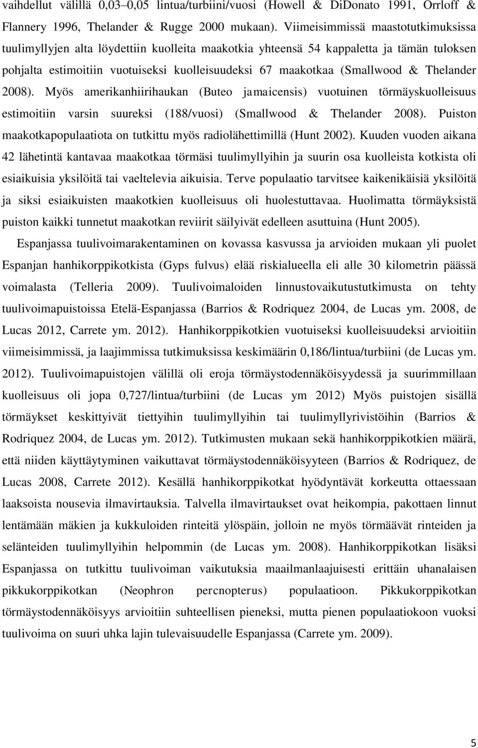 & Thelander 2008). Myös amerikanhiirihaukan (Buteo jamaicensis) vuotuinen törmäyskuolleisuus estimoitiin varsin suureksi (188/vuosi) (Smallwood & Thelander 2008).