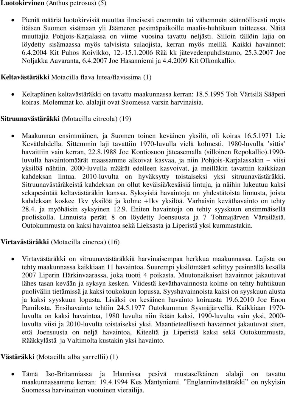 2004 Kit Puhos Koivikko, 12.-15.1.2006 Rää kk jätevedenpuhdistamo, 25.3.2007 Joe Noljakka Aavaranta, 6.4.2007 Joe Hasanniemi ja 4.4.2009 Kit Olkonkallio.