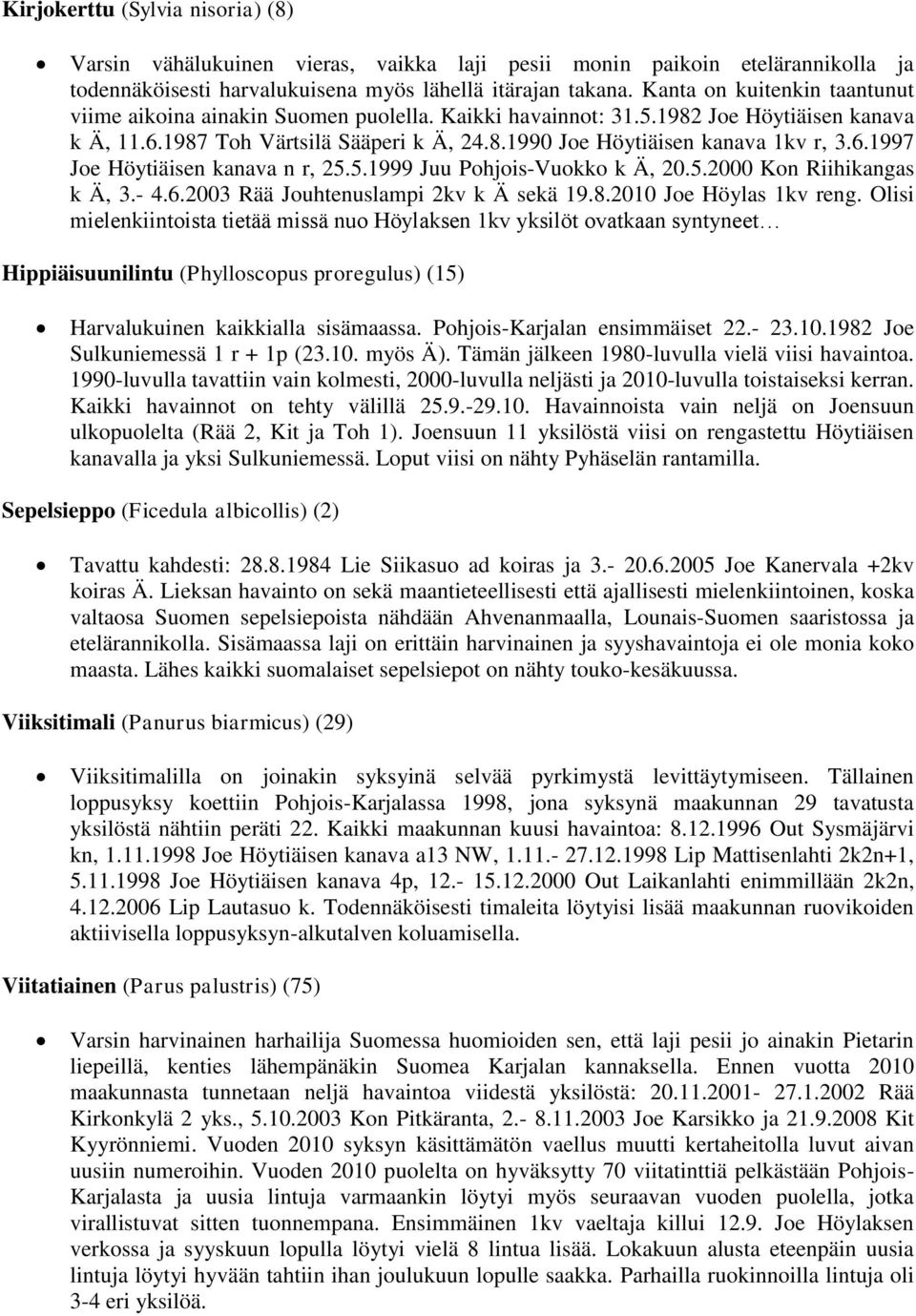 6.1997 Joe Höytiäisen kanava n r, 25.5.1999 Juu Pohjois-Vuokko k Ä, 20.5.2000 Kon Riihikangas k Ä, 3.- 4.6.2003 Rää Jouhtenuslampi 2kv k Ä sekä 19.8.2010 Joe Höylas 1kv reng.