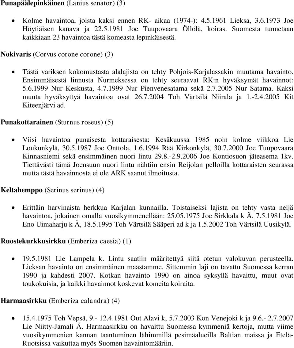 Ensimmäisestä linnusta Nurmeksessa on tehty seuraavat RK:n hyväksymät havainnot: 5.6.1999 Nur Keskusta, 4.7.1999 Nur Pienvenesatama sekä 2.7.2005 Nur Satama. Kaksi muuta hyväksyttyä havaintoa ovat 26.