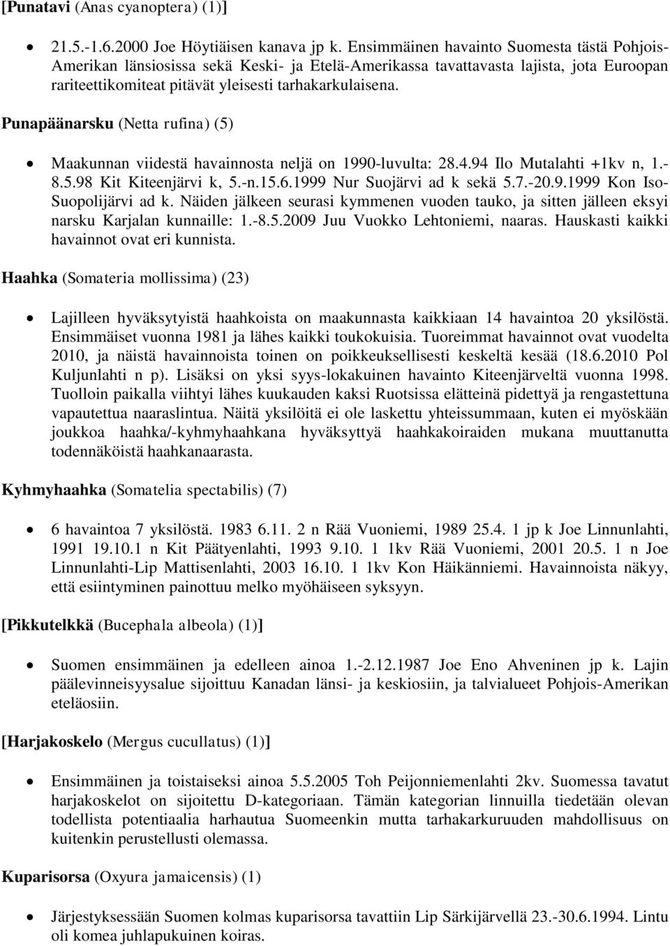 Punapäänarsku (Netta rufina) (5) Maakunnan viidestä havainnosta neljä on 1990-luvulta: 28.4.94 Ilo Mutalahti +1kv n, 1.- 8.5.98 Kit Kiteenjärvi k, 5.-n.15.6.1999 Nur Suojärvi ad k sekä 5.7.-20.9.1999 Kon Iso- Suopolijärvi ad k.