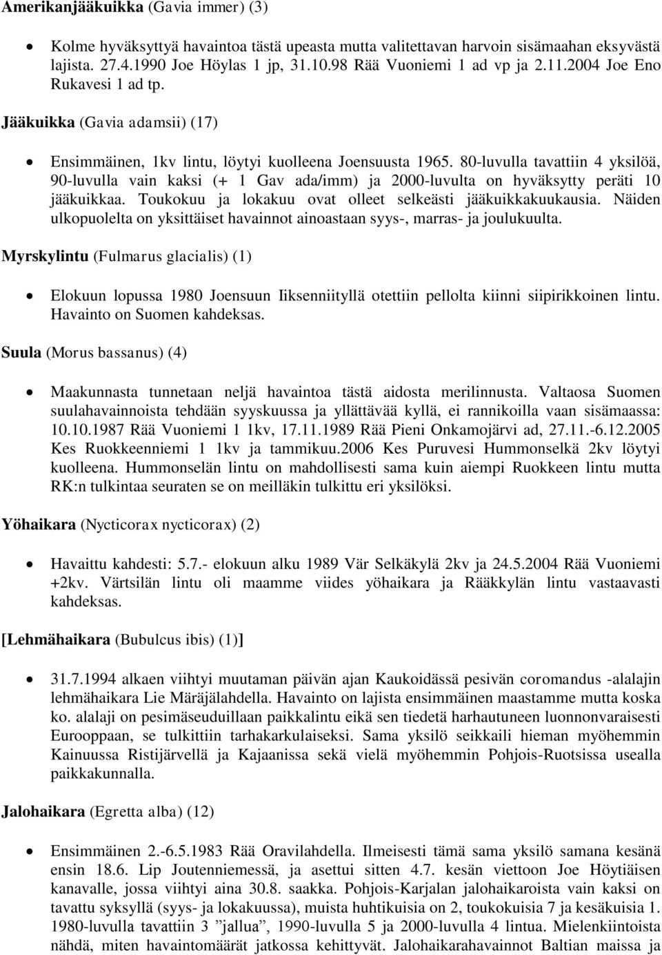 80-luvulla tavattiin 4 yksilöä, 90-luvulla vain kaksi (+ 1 Gav ada/imm) ja 2000-luvulta on hyväksytty peräti 10 jääkuikkaa. Toukokuu ja lokakuu ovat olleet selkeästi jääkuikkakuukausia.