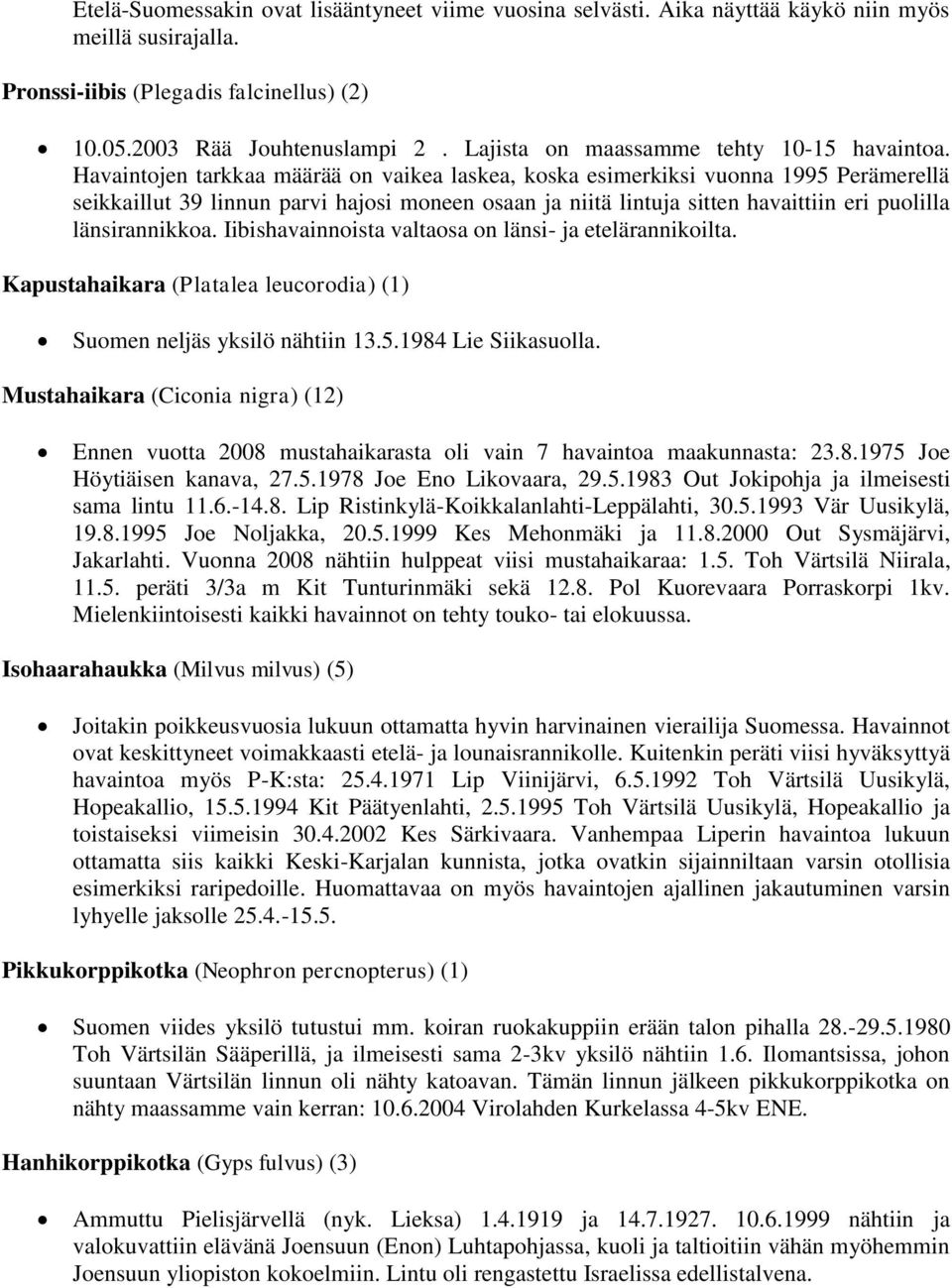 Havaintojen tarkkaa määrää on vaikea laskea, koska esimerkiksi vuonna 1995 Perämerellä seikkaillut 39 linnun parvi hajosi moneen osaan ja niitä lintuja sitten havaittiin eri puolilla länsirannikkoa.