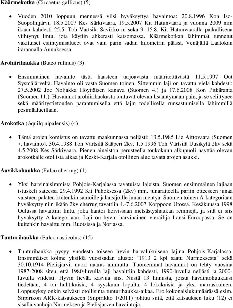 Käärmekotkan lähimmät tunnetut vakituiset esiintymisalueet ovat vain parin sadan kilometrin päässä Venäjällä Laatokan itärannalla Aunuksessa.