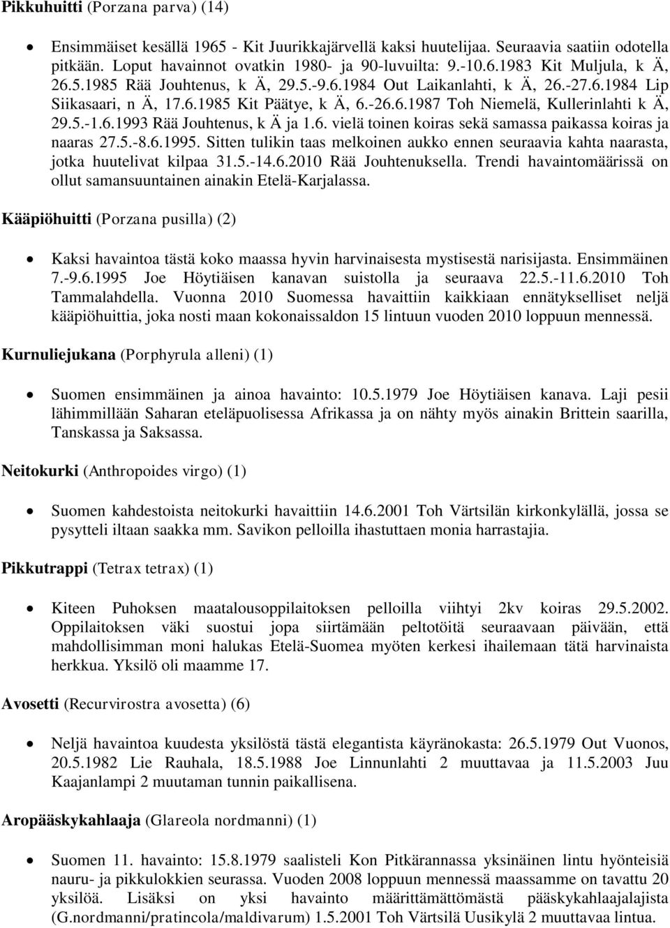 6. vielä toinen koiras sekä samassa paikassa koiras ja naaras 27.5.-8.6.1995. Sitten tulikin taas melkoinen aukko ennen seuraavia kahta naarasta, jotka huutelivat kilpaa 31.5.-14.6.2010 Rää Jouhtenuksella.