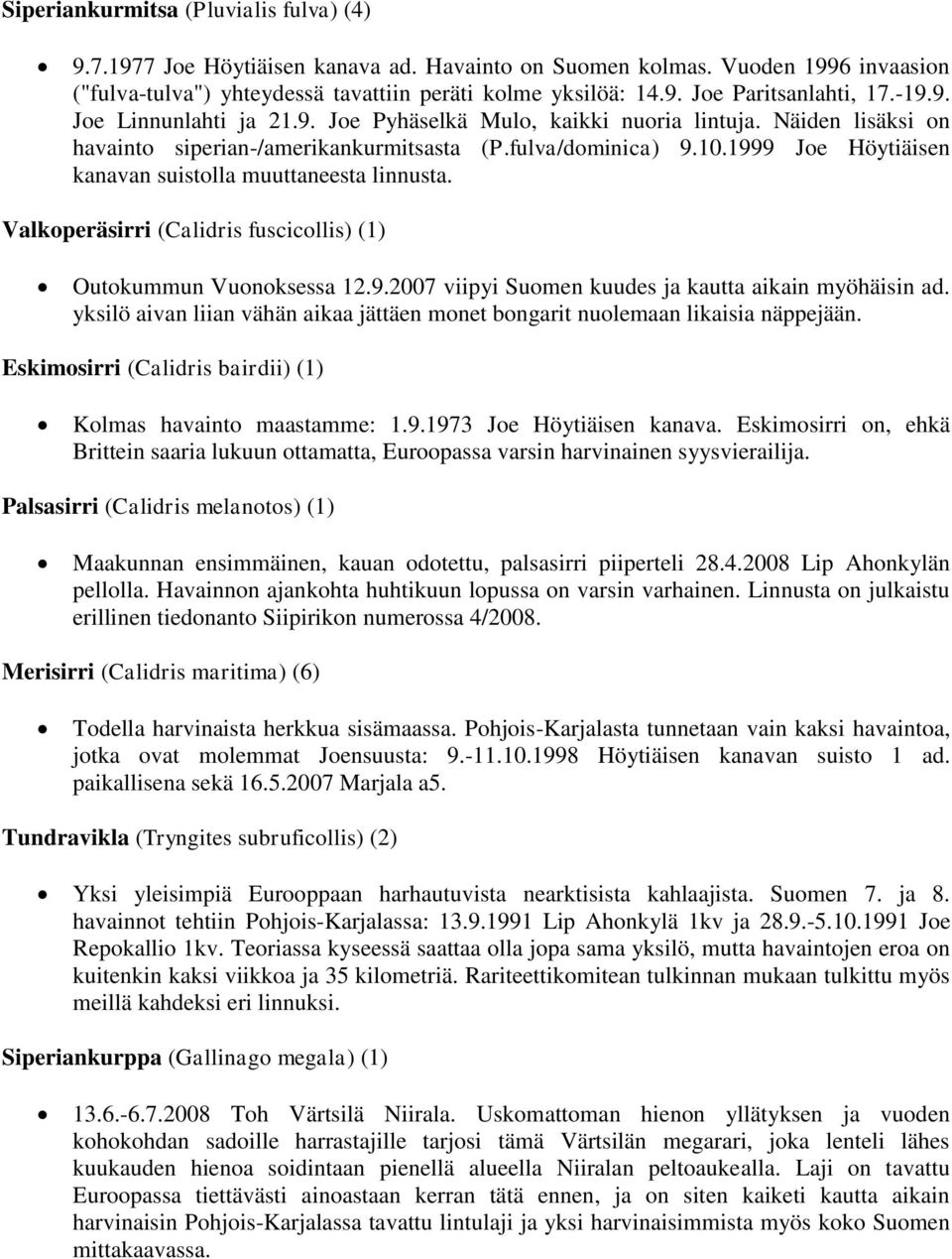 1999 Joe Höytiäisen kanavan suistolla muuttaneesta linnusta. Valkoperäsirri (Calidris fuscicollis) (1) Outokummun Vuonoksessa 12.9.2007 viipyi Suomen kuudes ja kautta aikain myöhäisin ad.