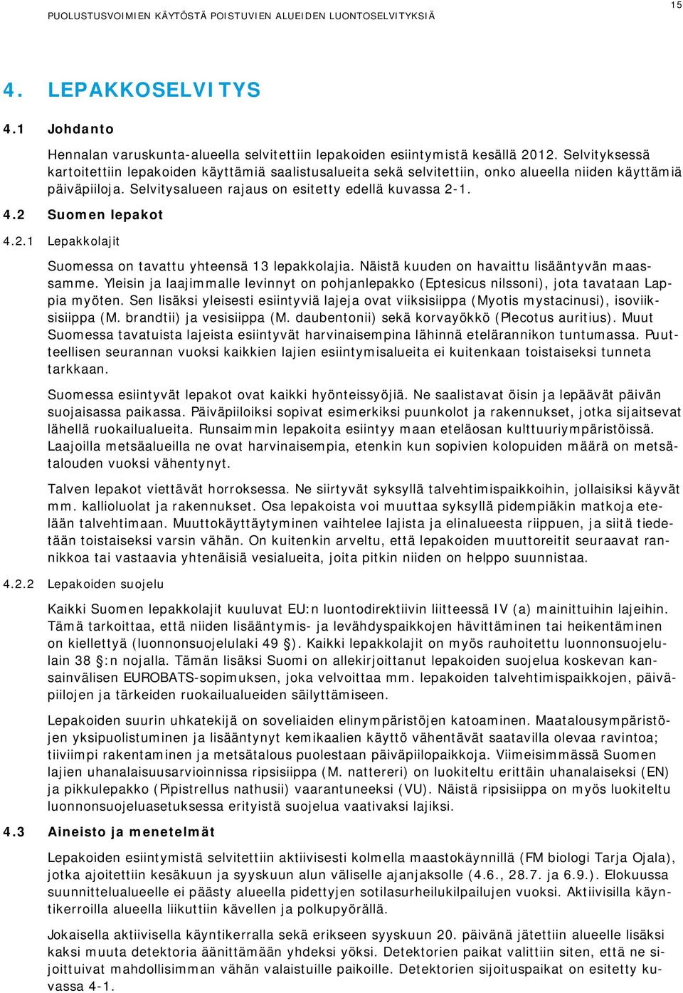 2 Suomen lepakot 4.2.1 Lepakkolajit Suomessa on tavattu yhteensä 13 lepakkolajia. Näistä kuuden on havaittu lisääntyvän maassamme.