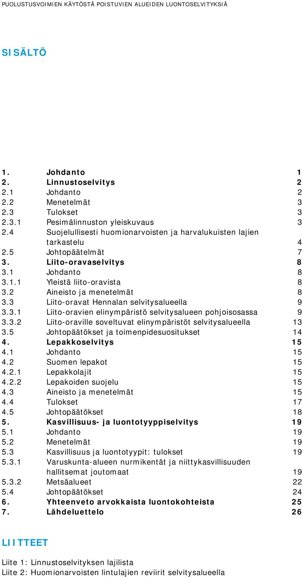 3 Liito-oravat Hennalan selvitysalueella 9 3.3.1 Liito-oravien elinympäristö selvitysalueen pohjoisosassa 9 3.3.2 Liito-oraville soveltuvat elinympäristöt selvitysalueella 13 3.