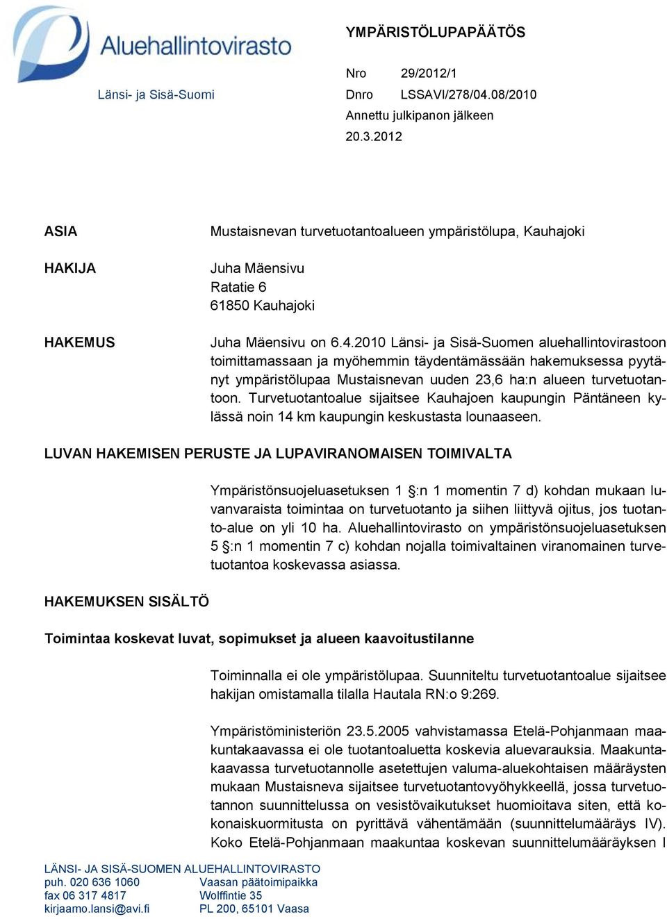 2010 Länsi- ja Sisä-Suomen aluehallintovirastoon toimittamassaan ja myöhemmin täydentämässään hakemuksessa pyytänyt ympäristölupaa Mustaisnevan uuden 23,6 ha:n alueen turvetuotantoon.