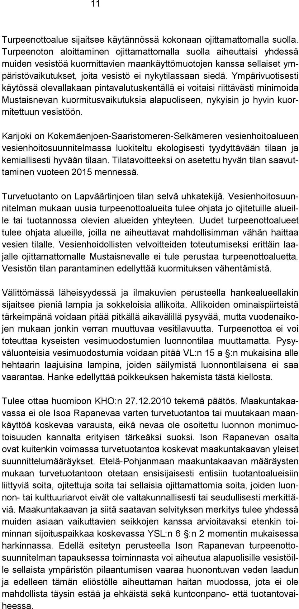 Ympärivuotisesti käytössä olevallakaan pintavalutuskentällä ei voitaisi riittävästi minimoida Mustaisnevan kuormitusvaikutuksia alapuoliseen, nykyisin jo hyvin kuormitettuun vesistöön.