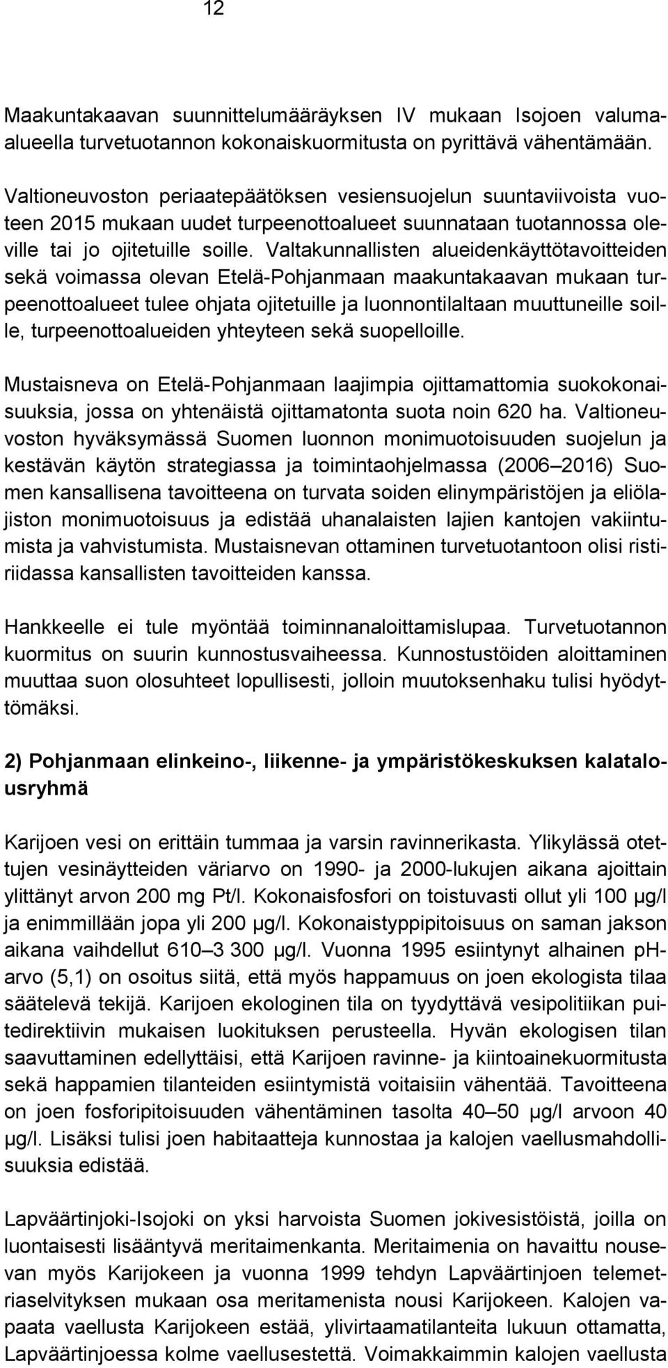 Valtakunnallisten alueidenkäyttötavoitteiden sekä voimassa olevan Etelä-Pohjanmaan maakuntakaavan mukaan turpeenottoalueet tulee ohjata ojitetuille ja luonnontilaltaan muuttuneille soille,