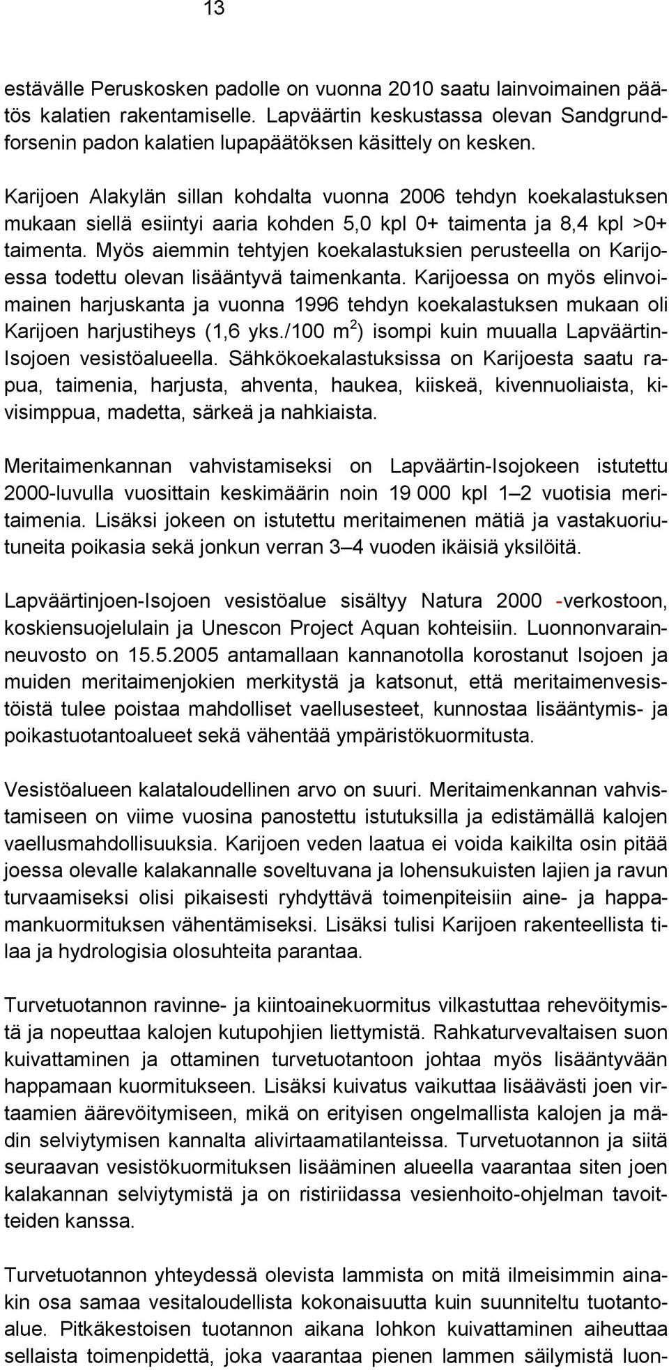 Myös aiemmin tehtyjen koekalastuksien perusteella on Karijoessa todettu olevan lisääntyvä taimenkanta.