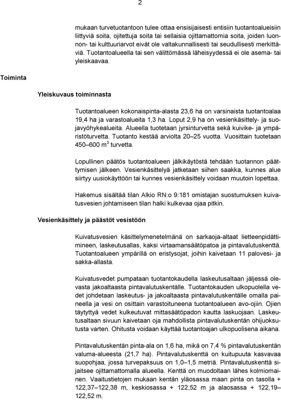 Toiminta Yleiskuvaus toiminnasta Tuotantoalueen kokonaispinta-alasta 23,6 ha on varsinaista tuotantoalaa 19,4 ha ja varastoalueita 1,3 ha. Loput 2,9 ha on vesienkäsittely- ja suojavyöhykealueita.