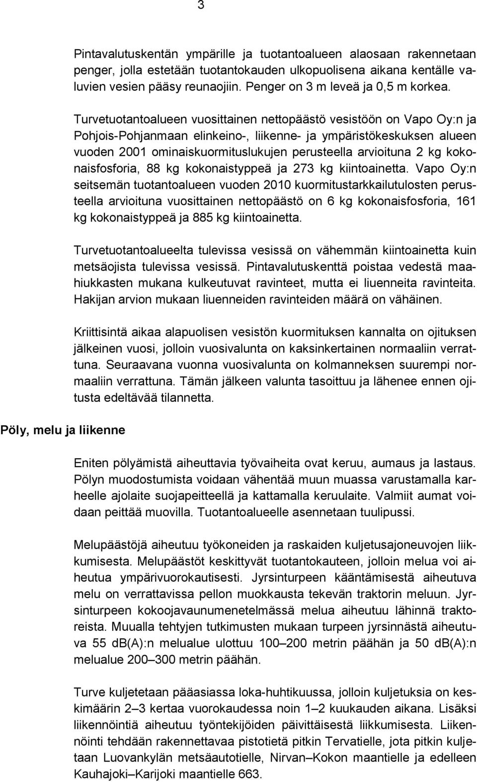 Turvetuotantoalueen vuosittainen nettopäästö vesistöön on Vapo Oy:n ja Pohjois-Pohjanmaan elinkeino-, liikenne- ja ympäristökeskuksen alueen vuoden 2001 ominaiskuormituslukujen perusteella arvioituna