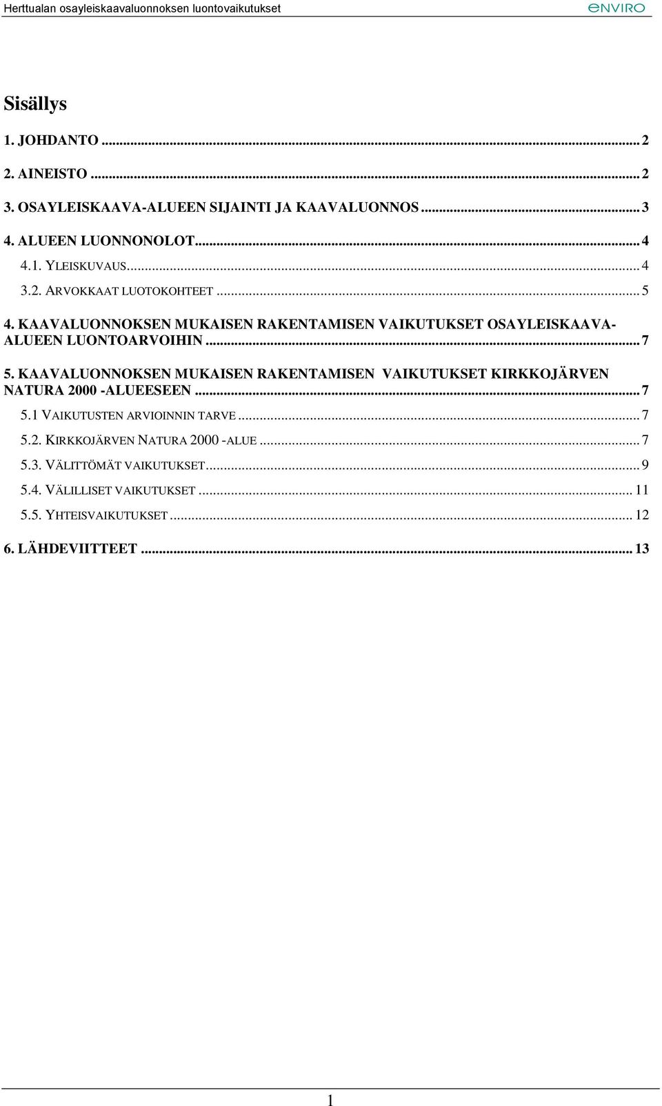 KAAVALUONNOKSEN MUKAISEN RAKENTAMISEN VAIKUTUKSET KIRKKOJÄRVEN NATURA 2000 -ALUEESEEN... 7 5.1 VAIKUTUSTEN ARVIOINNIN TARVE... 7 5.2. KIRKKOJÄRVEN NATURA 2000 -ALUE... 7 5.3.